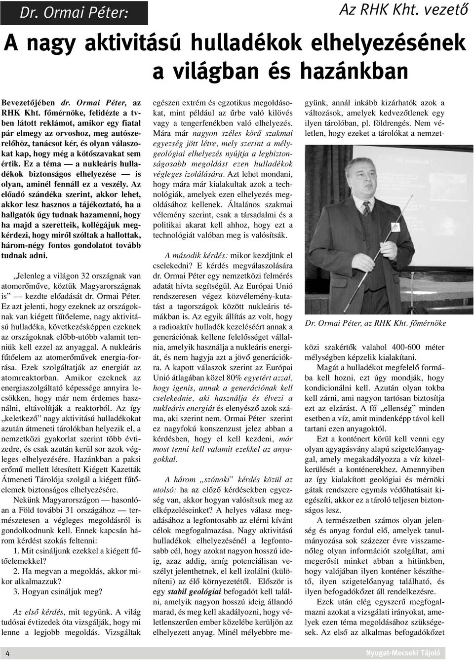Ez a téma a nukleáris hulladékok biztonságos elhelyezése is olyan, aminél fennáll ez a veszély.