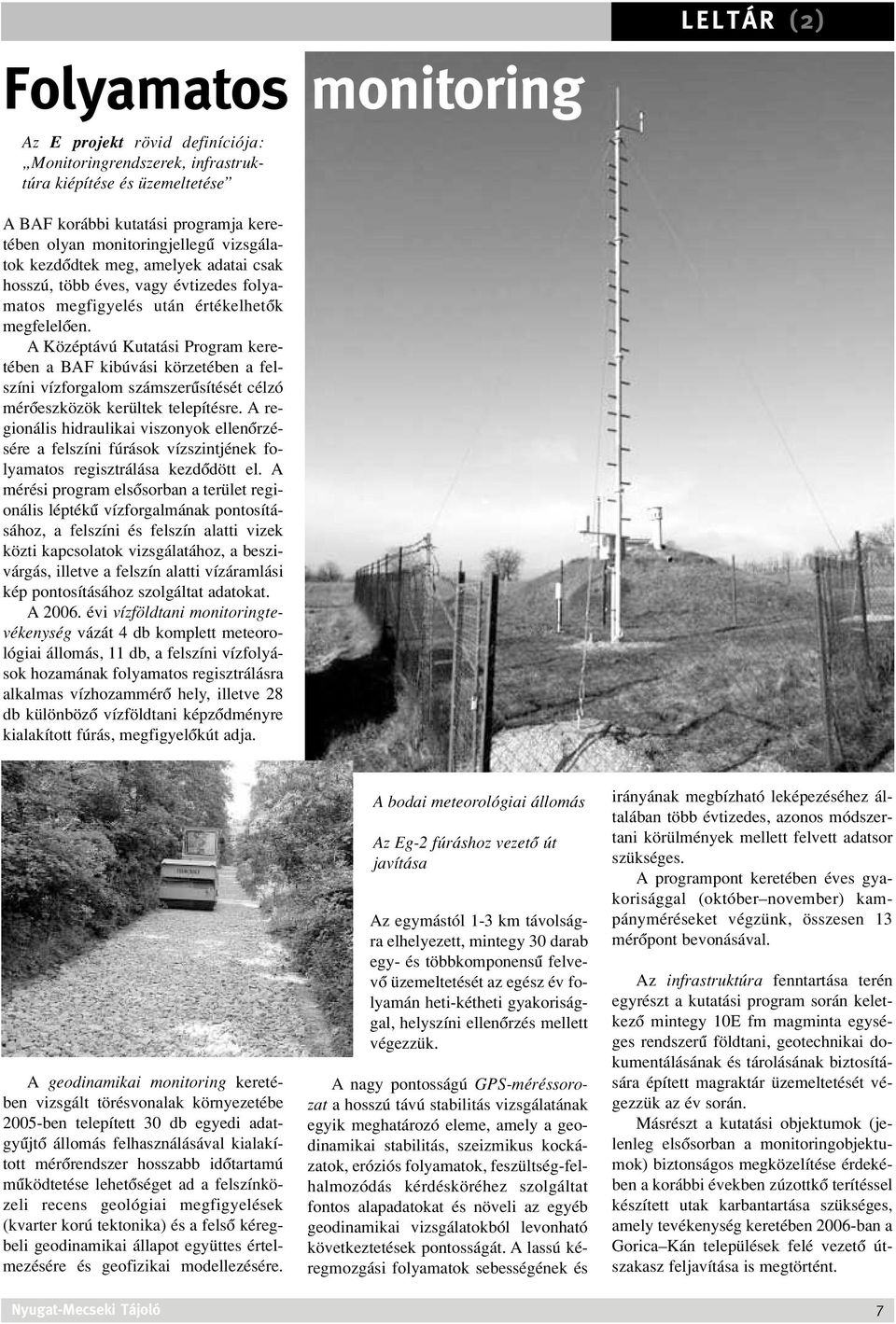A Középtávú Kutatási Program keretében a BAF kibúvási körzetében a felszíni vízforgalom számszerûsítését célzó mérôeszközök kerültek telepítésre.