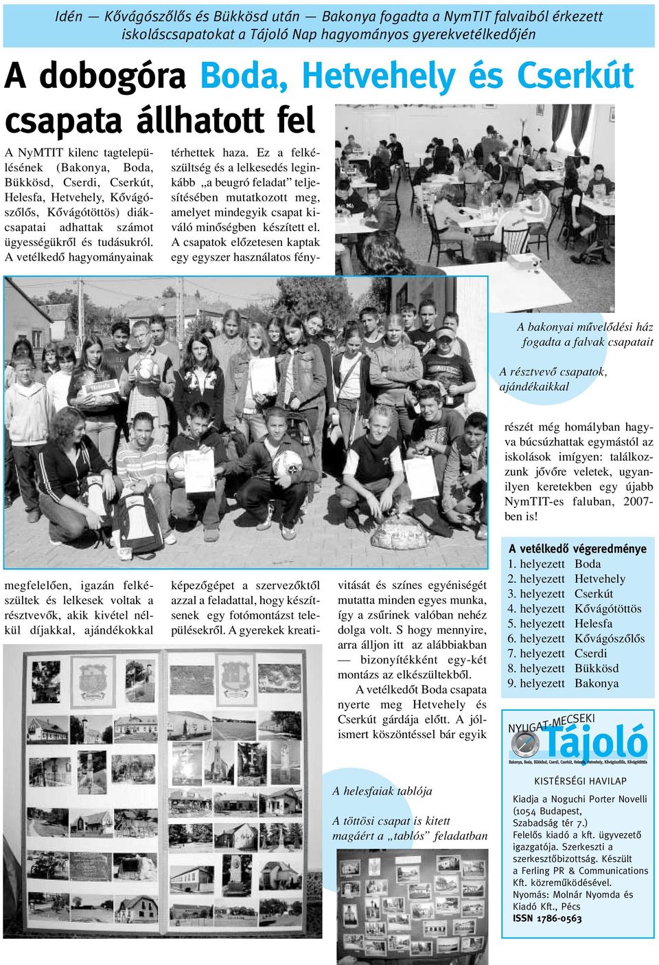 A vetélkedô hagyományainak térhettek haza. Ez a felkészültség és a lelkesedés leginkább a beugró feladat teljesítésében mutatkozott meg, amelyet mindegyik csapat kiváló minôségben készített el.