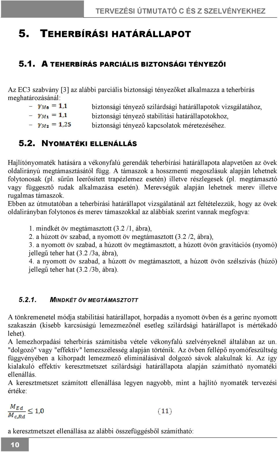 vizsgálatához, - biztonsági tényezı stabilitási határállapotokhoz, - biztonsági tényezı kapcsolatok méretezéséhez. 5.2.