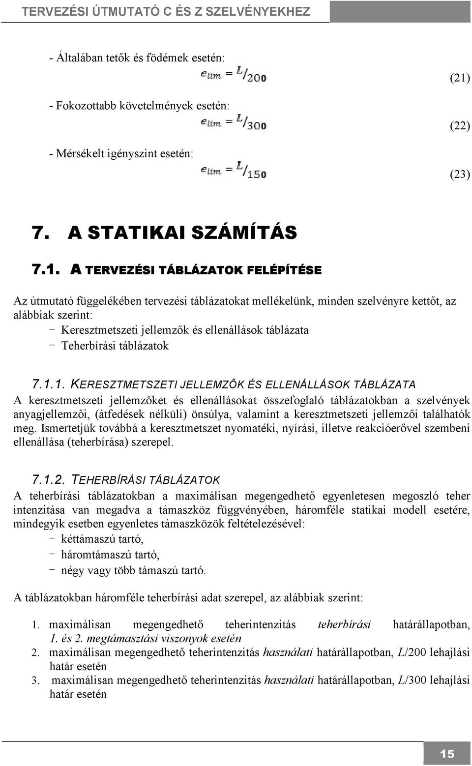 A TERVEZÉSI TÁBLÁZATOK TERVEZÉSI TÁBLÁZATOK FELÉPÍTÉSE Az útmutató függelékében tervezési táblázatokat mellékelünk, minden szelvényre kettıt, az alábbiak szerint: - Keresztmetszeti jellemzık és