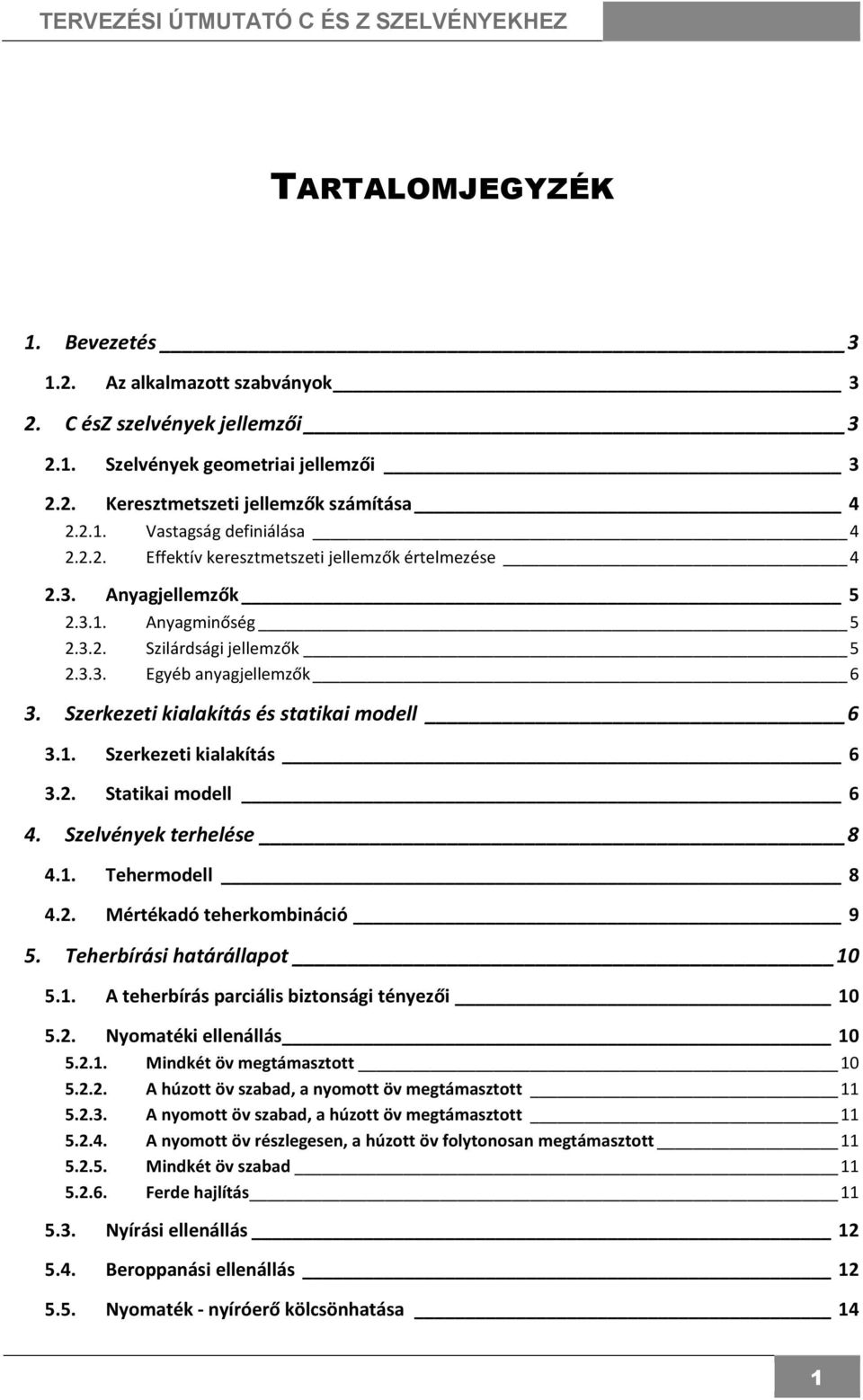 Szerkezeti kialakítás és statikai modell 6 3.1. Szerkezeti kialakítás 6 3.2. Statikai modell 6 4. Szelvények terhelése 8 4.1. Tehermodell 8 4.2. Mértékadó teherkombináció 9 5.