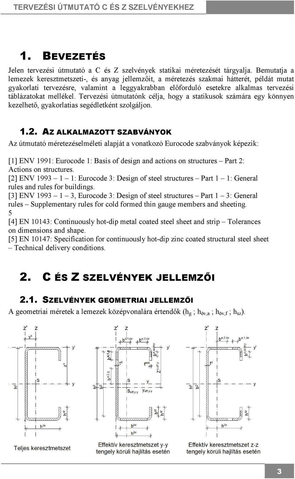 táblázatokat mellékel. Tervezési útmutatónk célja, hogy a statikusok számára egy könnyen kezelhetı, gyakorlatias segédletként szolgáljon. 1.2.