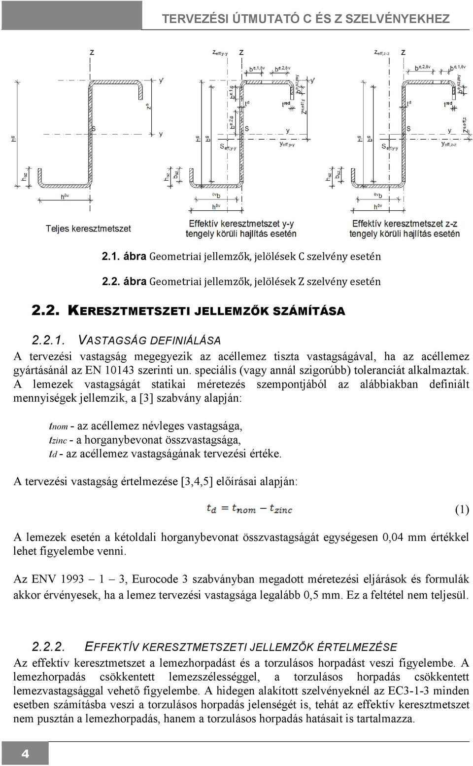 A lemezek vastagságát statikai méretezés szempontjából az alábbiakban definiált mennyiségek jellemzik, a [3] szabvány alapján: tnom - az acéllemez névleges vastagsága, tzinc - a horganybevonat