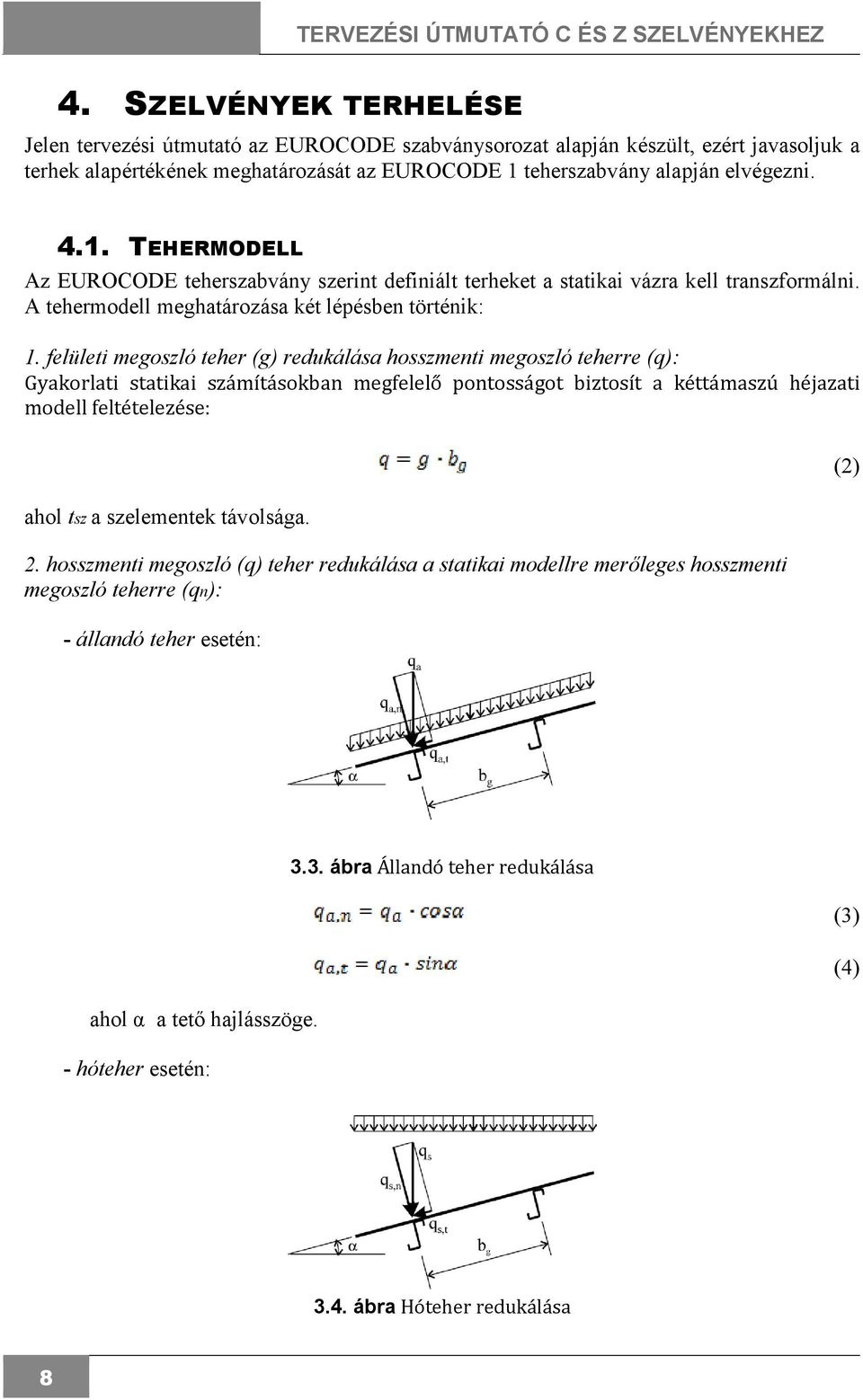 felületi megoszló teher (g) redukálása hosszmenti megoszló teherre (q): Gyakorlati statikai számításokban megfelelő pontosságot biztosít a kéttámaszú héjazati modell feltételezése: ahol tsz a