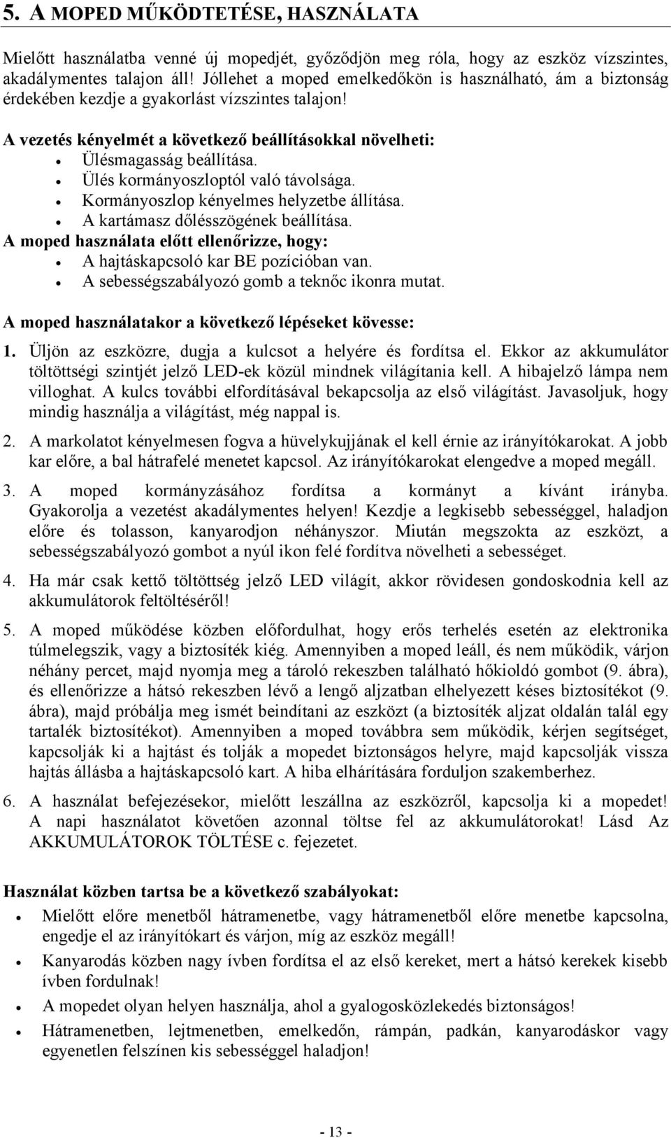 Ülés kormányoszloptól való távolsága. Kormányoszlop kényelmes helyzetbe állítása. A kartámasz dőlésszögének beállítása.