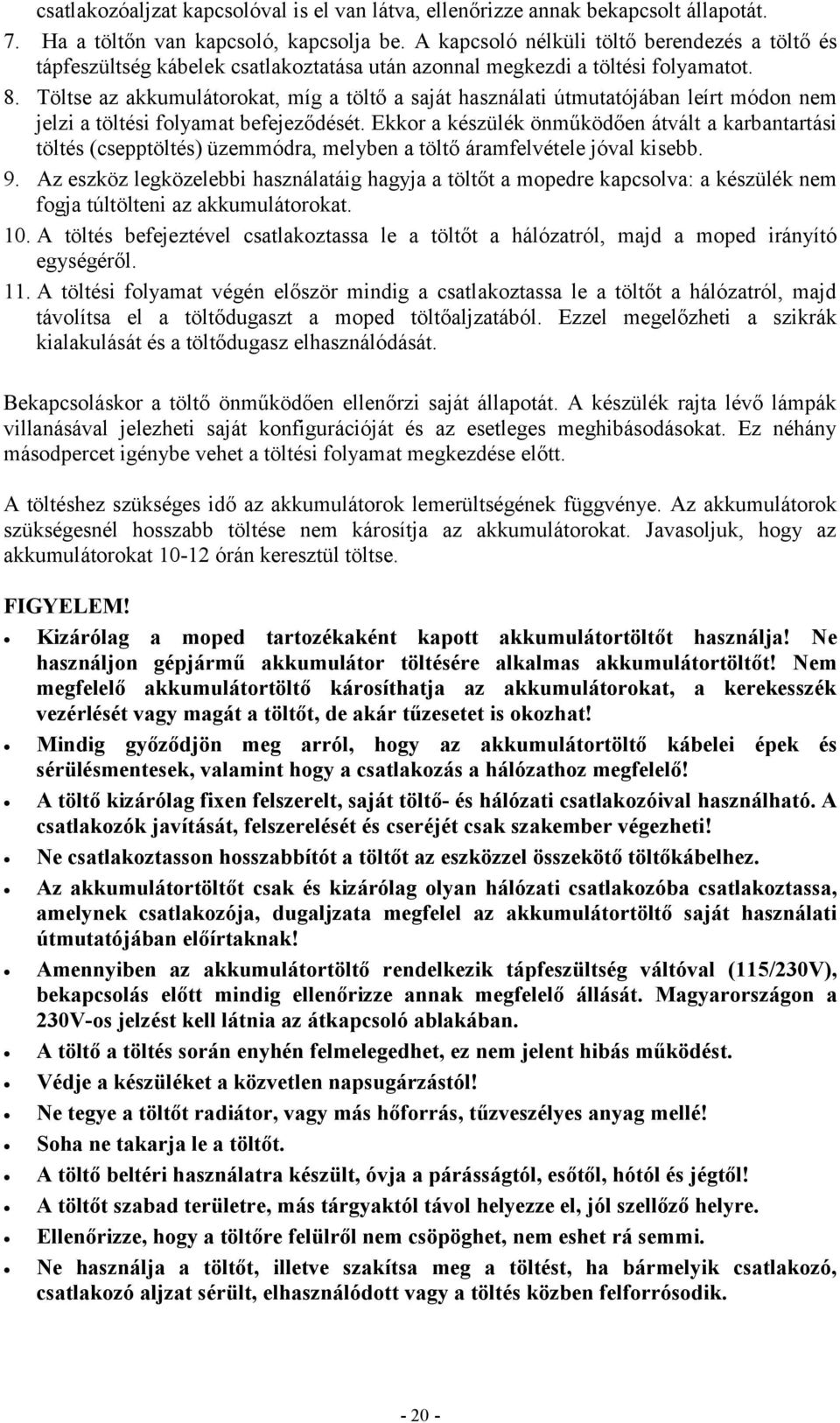 Töltse az akkumulátorokat, míg a töltő a saját használati útmutatójában leírt módon nem jelzi a töltési folyamat befejeződését.