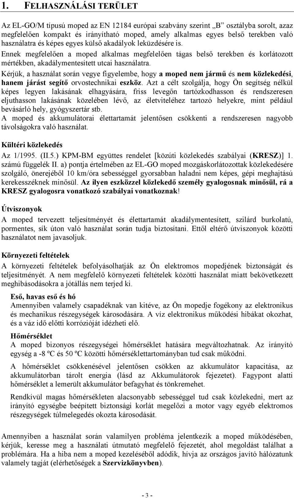 Kérjük, a használat során vegye figyelembe, hogy a moped nem jármű és nem közlekedési, hanem járást segítő orvostechnikai eszköz.