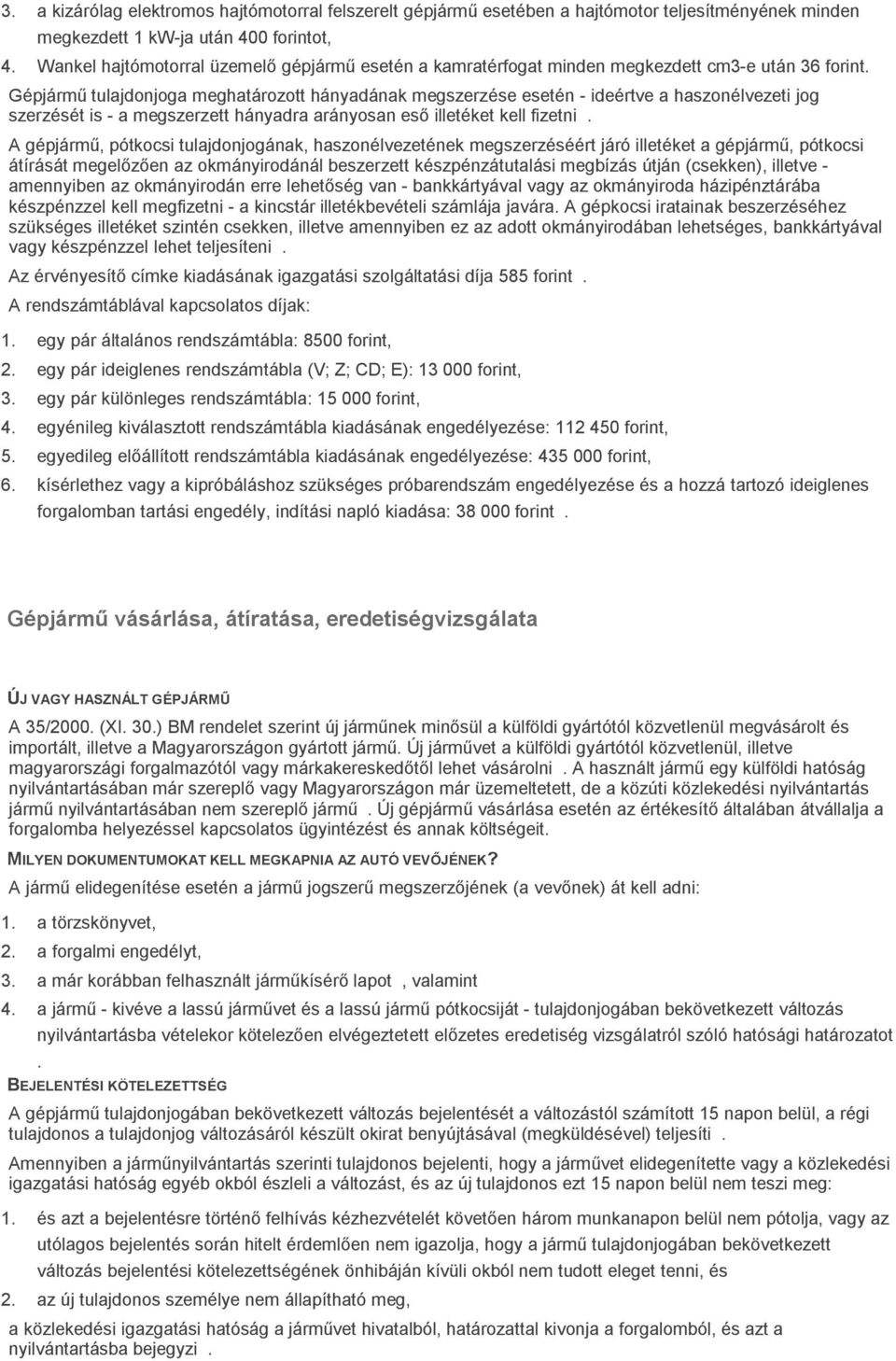 Gépjármű tulajdonjoga meghatározott hányadának megszerzése esetén - ideértve a haszonélvezeti jog szerzését is - a megszerzett hányadra arányosan eső illetéket kell fizetni.