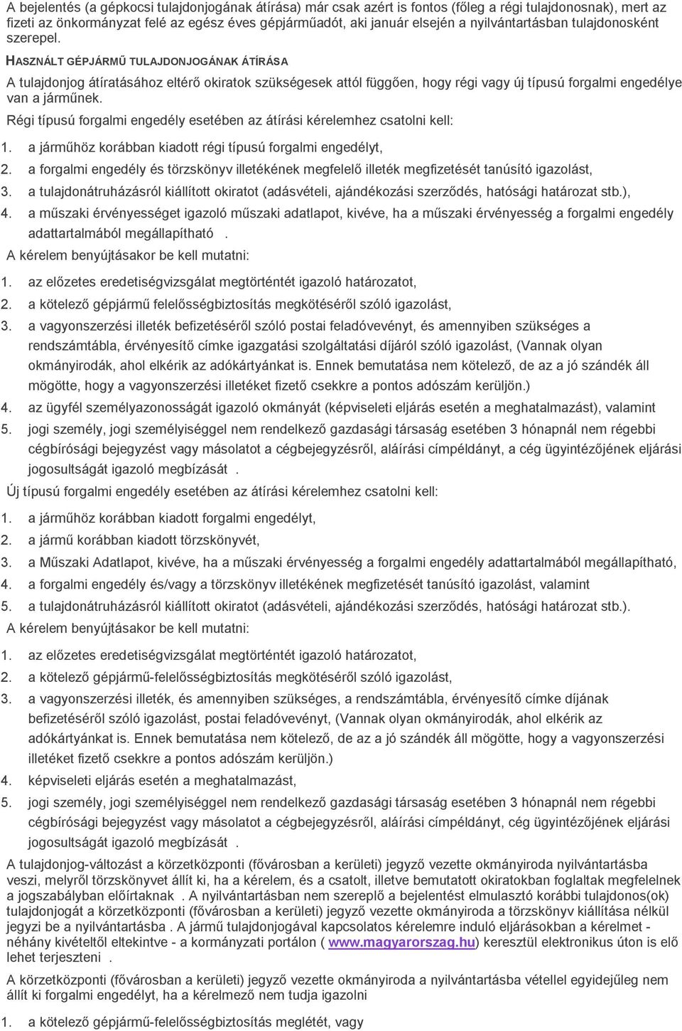 HASZNÁLT GÉPJÁRMŰ TULAJDONJOGÁNAK ÁTÍRÁSA A tulajdonjog átíratásához eltérő okiratok szükségesek attól függően, hogy régi vagy új típusú forgalmi engedélye van a járműnek.