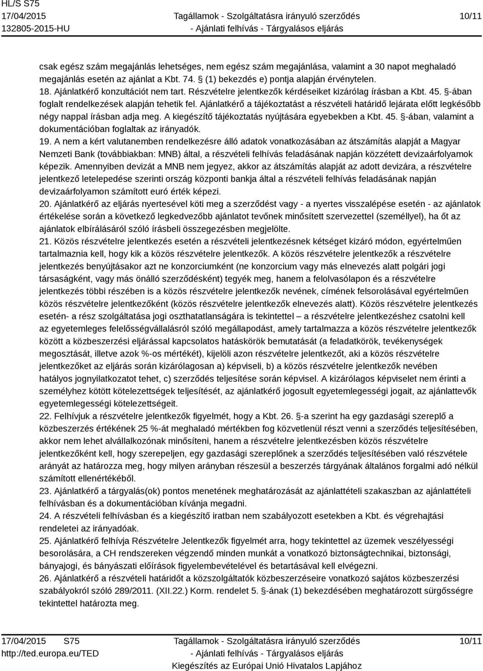 Ajánlatkérő a tájékoztatást a részvételi határidő lejárata előtt legkésőbb négy nappal írásban adja meg. A kiegészítő tájékoztatás nyújtására egyebekben a Kbt. 45.