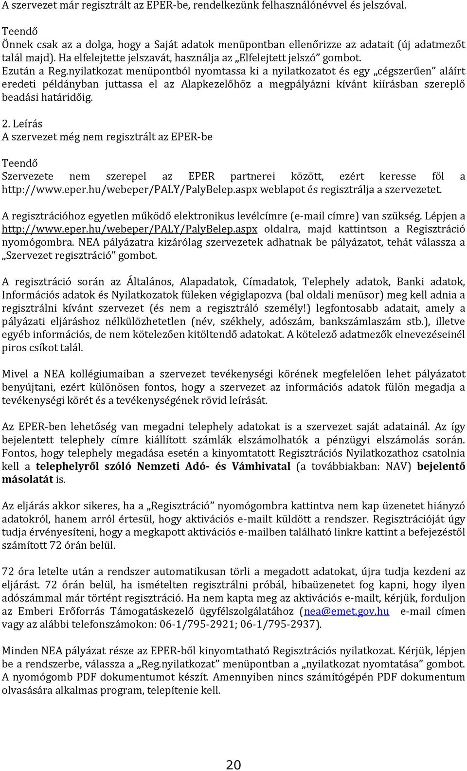 nyilatkozat menüpontból nyomtassa ki a nyilatkozatot és egy cégszerűen aláírt eredeti példányban juttassa el az Alapkezelőhöz a megpályázni kívánt kiírásban szereplő beadási határidőig. 2.