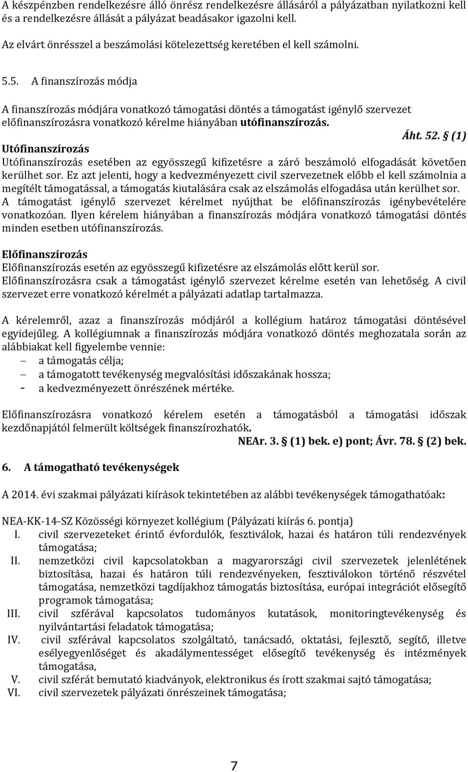 5. A finanszírozás módja A finanszírozás módjára vonatkozó támogatási döntés a támogatást igénylő szervezet előfinanszírozásra vonatkozó kérelme hiányában utófinanszírozás. Áht. 52.