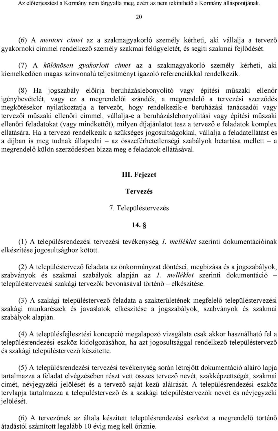 (8) Ha jogszabály előírja beruházáslebonyolító vagy építési műszaki ellenőr igénybevételét, vagy ez a megrendelői szándék, a megrendelő a tervezési szerződés megkötésekor nyilatkoztatja a tervezőt,