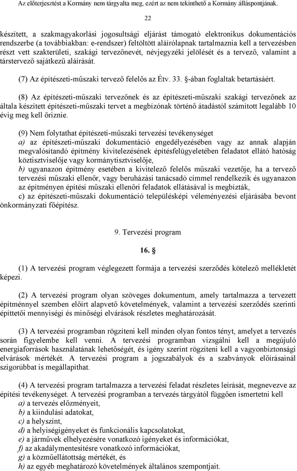 (8) Az építészeti-műszaki tervezőnek és az építészeti-műszaki szakági tervezőnek az általa készített építészeti-műszaki tervet a megbízónak történő átadástól számított legalább 10 évig meg kell