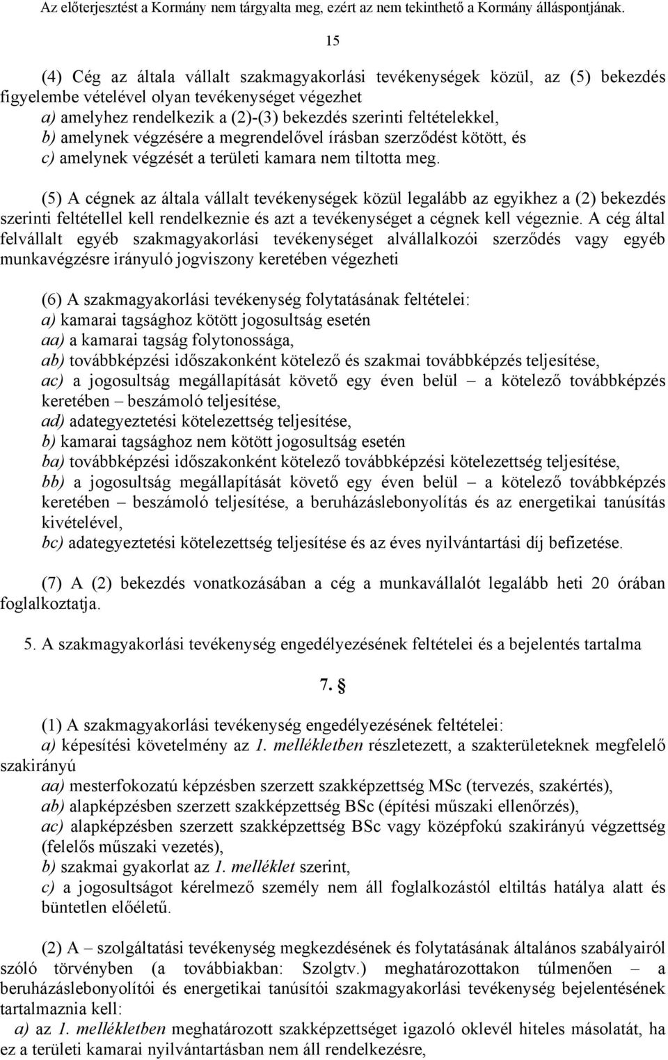 (5) A cégnek az általa vállalt tevékenységek közül legalább az egyikhez a (2) bekezdés szerinti feltétellel kell rendelkeznie és azt a tevékenységet a cégnek kell végeznie.