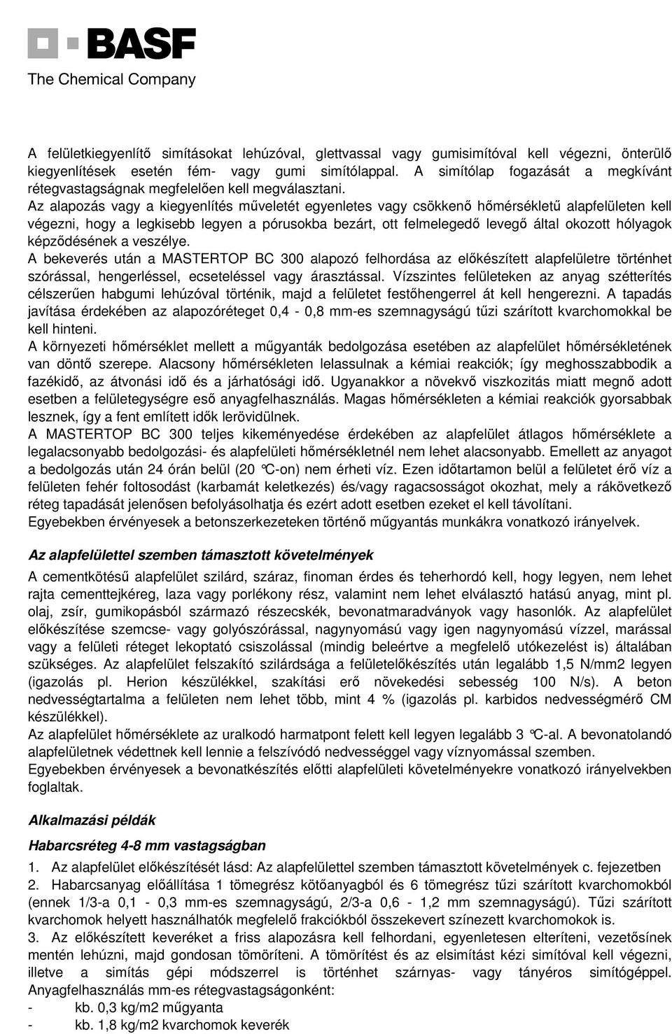 Az alapozás vagy a kiegyenlítés műveletét egyenletes vagy csökkenő hőmérsékletű alapfelületen kell végezni, hogy a legkisebb legyen a pórusokba bezárt, ott felmelegedő levegő által okozott hólyagok