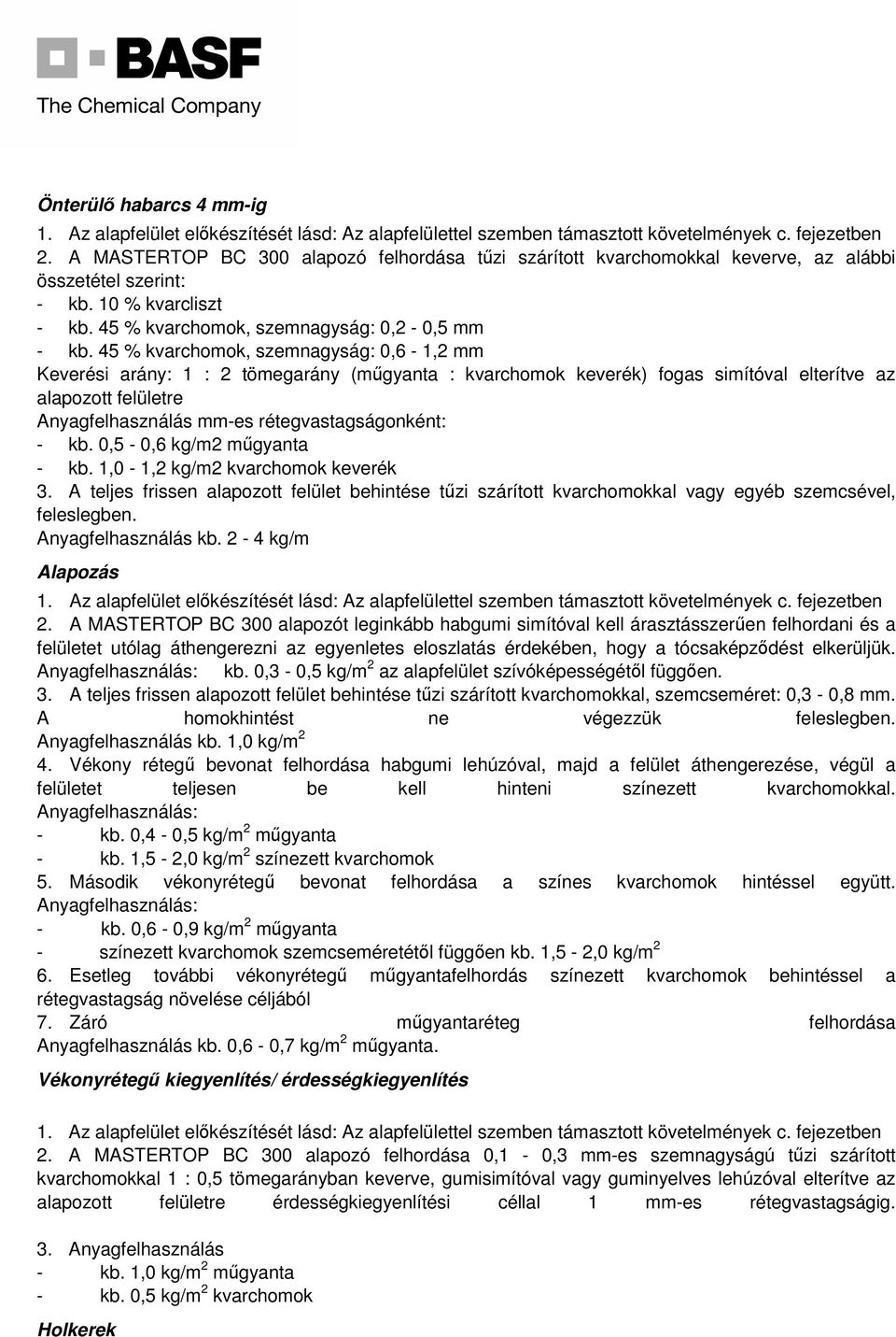 45 % kvarchomok, szemnagyság: 0,6-1,2 mm Keverési arány: 1 : 2 tömegarány (műgyanta : kvarchomok keverék) fogas simítóval elterítve az alapozott felületre Anyagfelhasználás mm-es