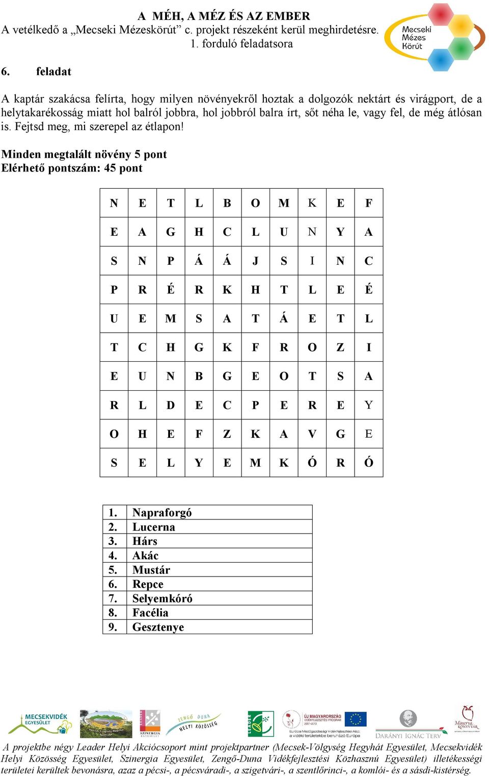 Minden megtalált növény 5 pont Elérhető pontszám: 45 pont N E T L B O M K E F E A G H C L U N Y A S N P Á Á J S I N C P R É R K H T L E É U E M S A T Á