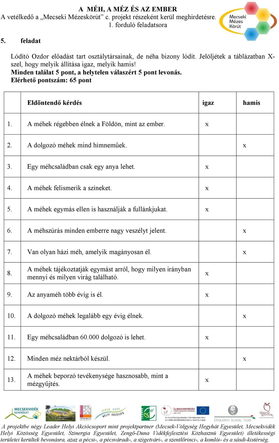 A dolgozó méhek mind hímneműek. x 3. Egy méhcsaládban csak egy anya lehet. x 4. A méhek felismerik a színeket. x 5. A méhek egymás ellen is használják a fullánkjukat. x 6.