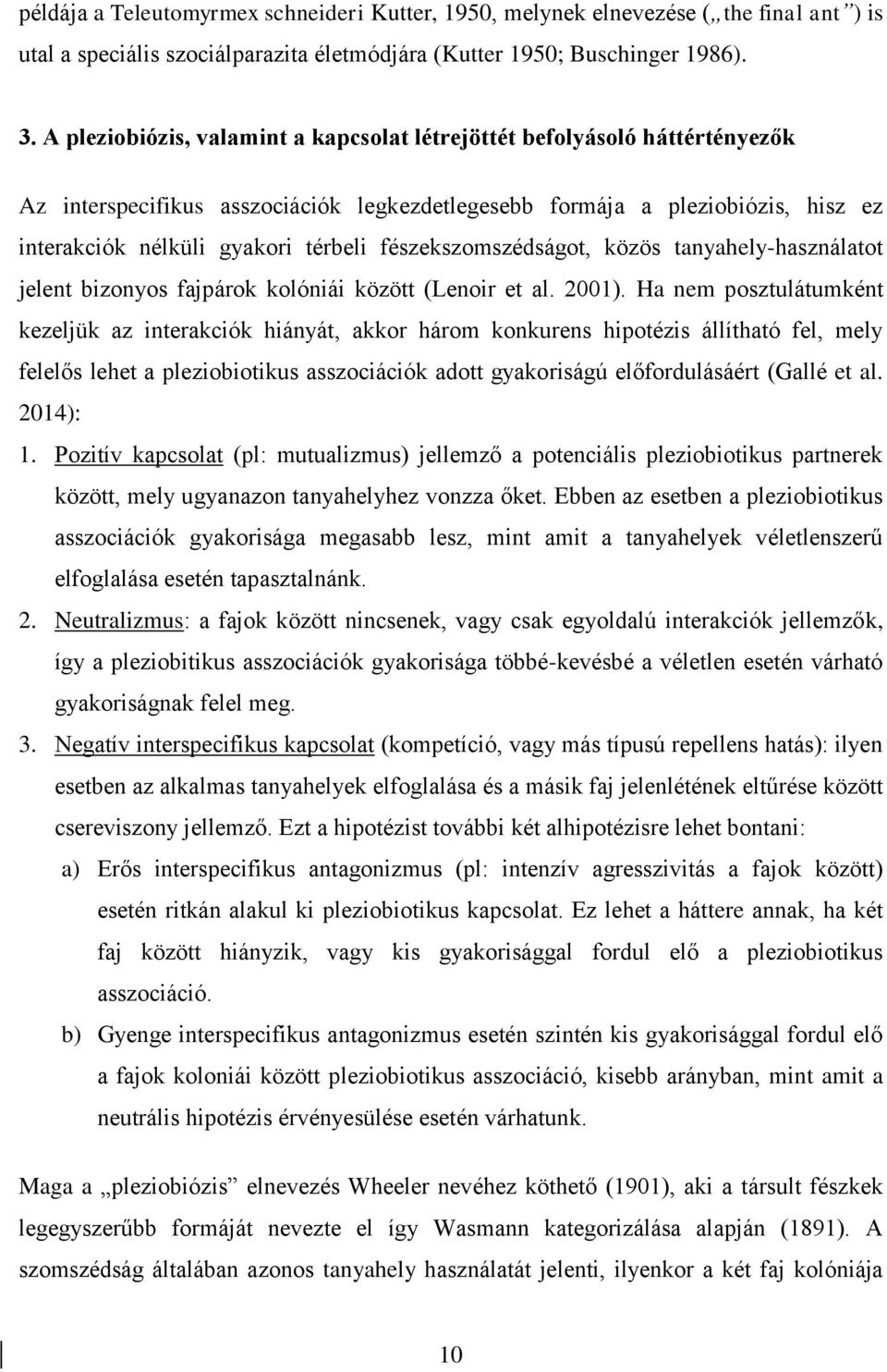 fészekszomszédságot, közös tanyahely-használatot jelent bizonyos fajpárok kolóniái között (Lenoir et al. 2001).