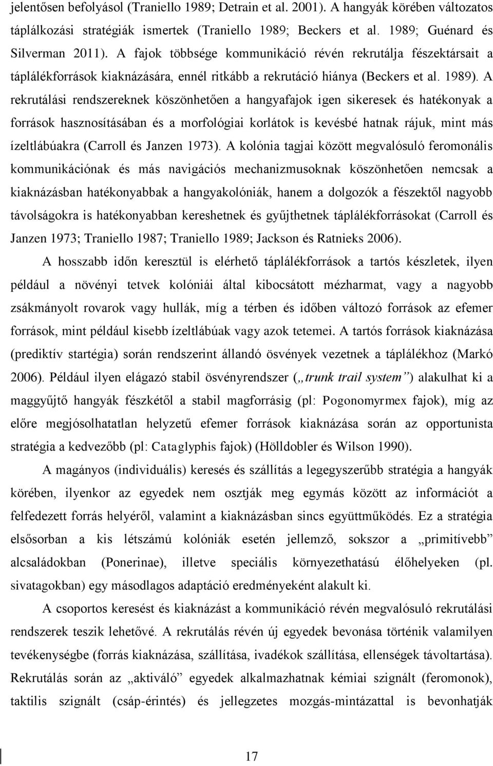 A rekrutálási rendszereknek köszönhetően a hangyafajok igen sikeresek és hatékonyak a források hasznosításában és a morfológiai korlátok is kevésbé hatnak rájuk, mint más ízeltlábúakra (Carroll és