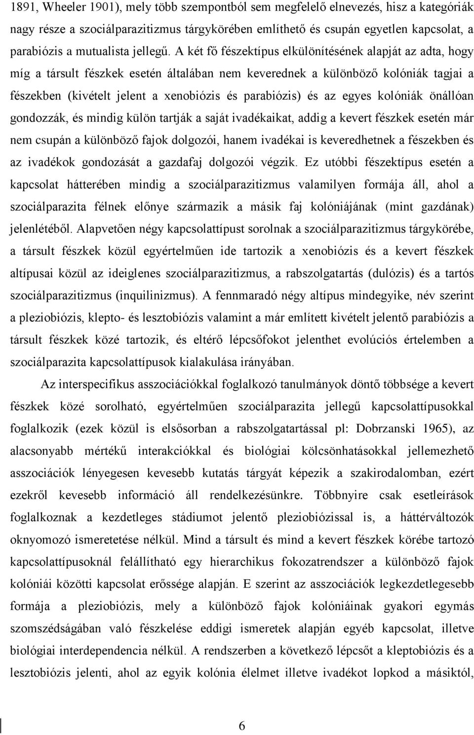 A két fő fészektípus elkülönítésének alapját az adta, hogy míg a társult fészkek esetén általában nem keverednek a különböző kolóniák tagjai a fészekben (kivételt jelent a xenobiózis és parabiózis)