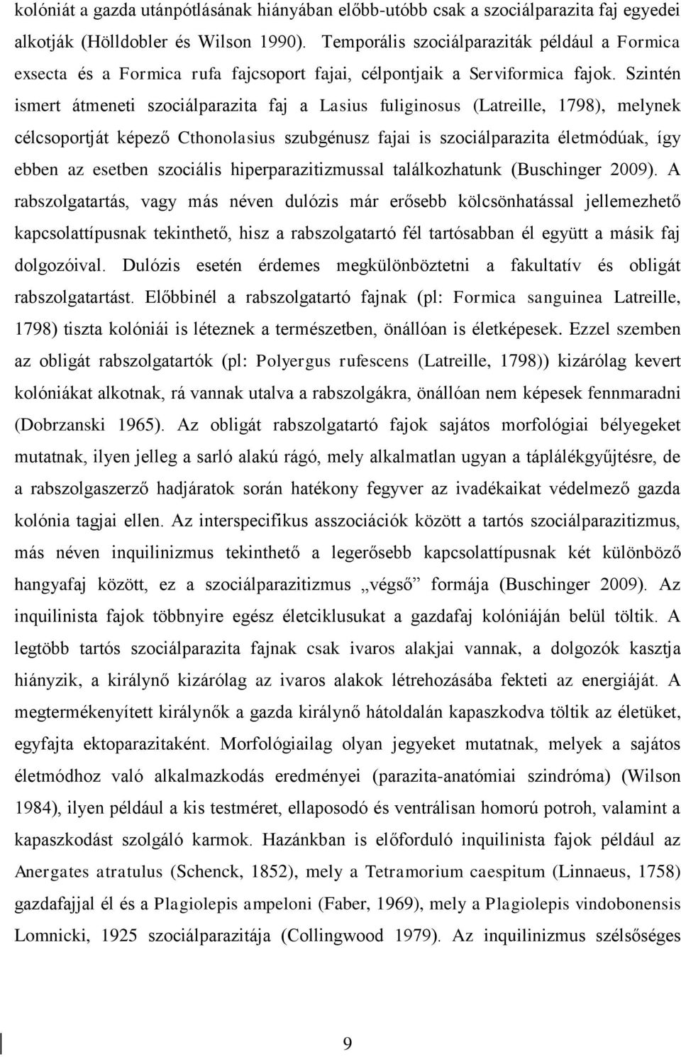 Szintén ismert átmeneti szociálparazita faj a Lasius fuliginosus (Latreille, 1798), melynek célcsoportját képező Cthonolasius szubgénusz fajai is szociálparazita életmódúak, így ebben az esetben