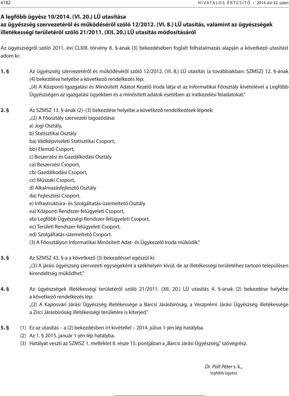 -ának (3) bekezdésében foglalt felhatalmazás alapján a következő utasítást adom ki: 1. Az ügyészség szervezetéről és működéséről szóló 12/2012. (VI. 8.) LÜ utasítás (a továbbiakban: SZMSZ) 12.