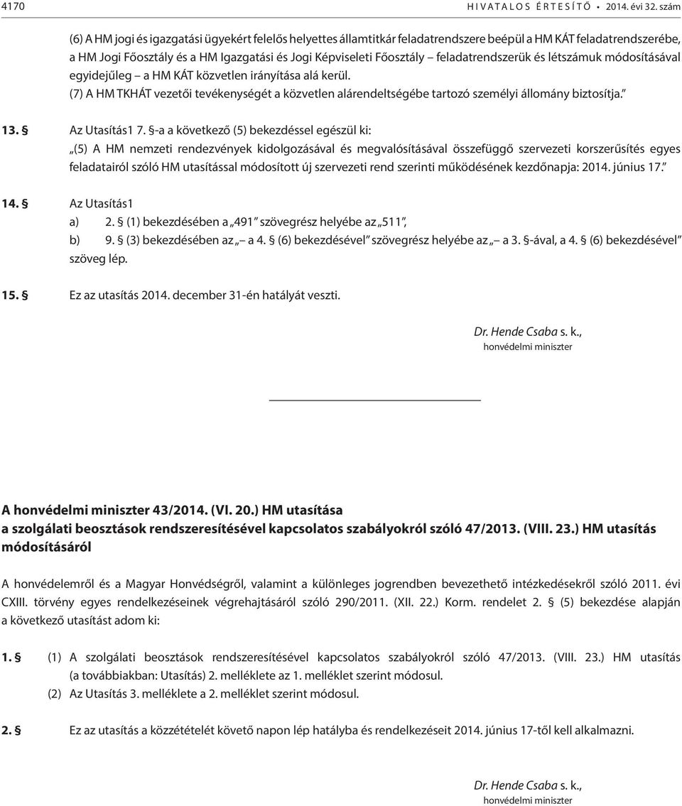 feladatrendszerük és létszámuk módosításával egyidejűleg a HM KÁT közvetlen irányítása alá kerül.