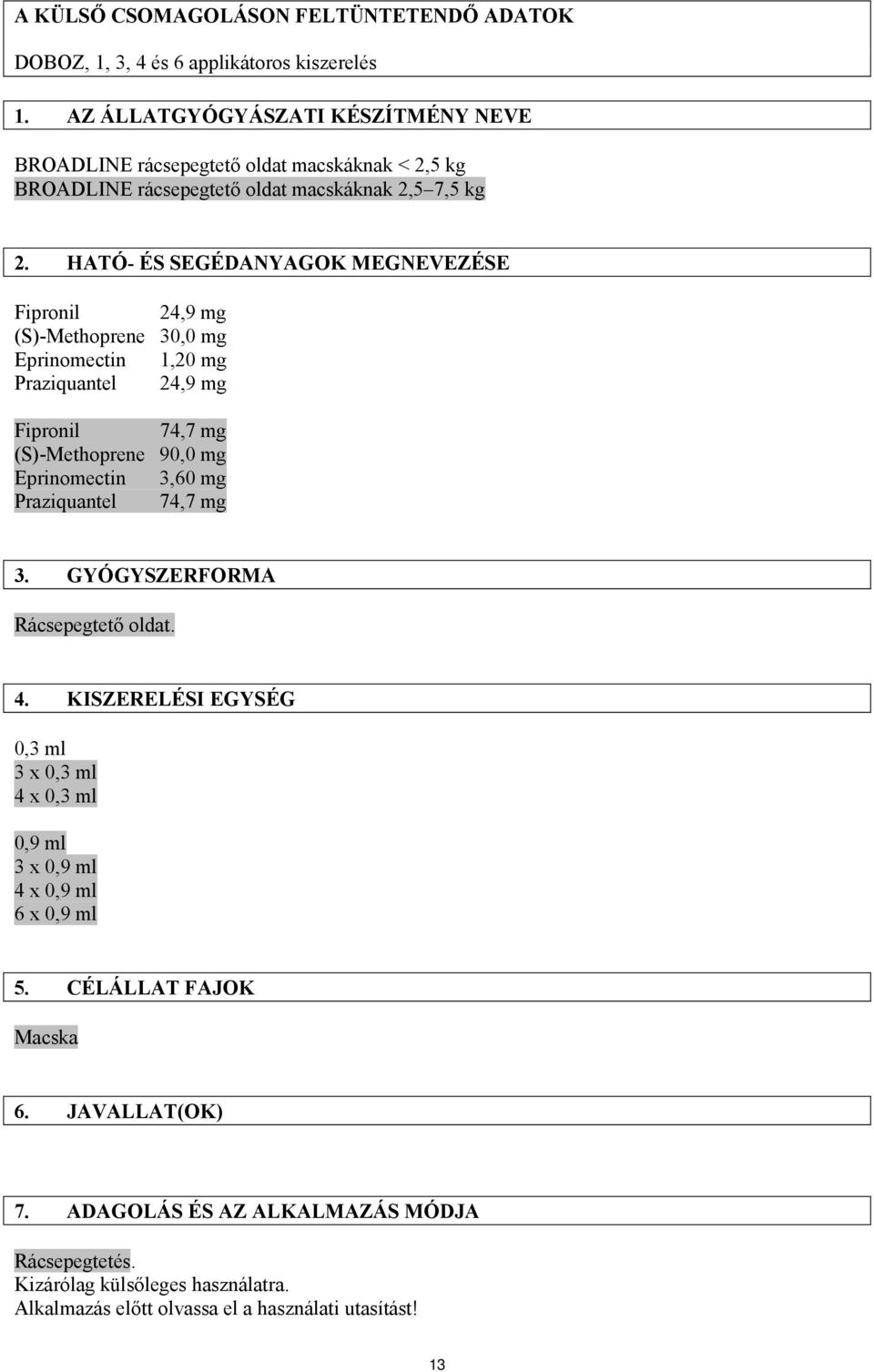 HATÓ- ÉS SEGÉDANYAGOK MEGNEVEZÉSE Fipronil 24,9 mg (S)-Methoprene 30,0 mg Eprinomectin 1,20 mg Praziquantel 24,9 mg Fipronil 74,7 mg (S)-Methoprene 90,0 mg Eprinomectin 3,60 mg