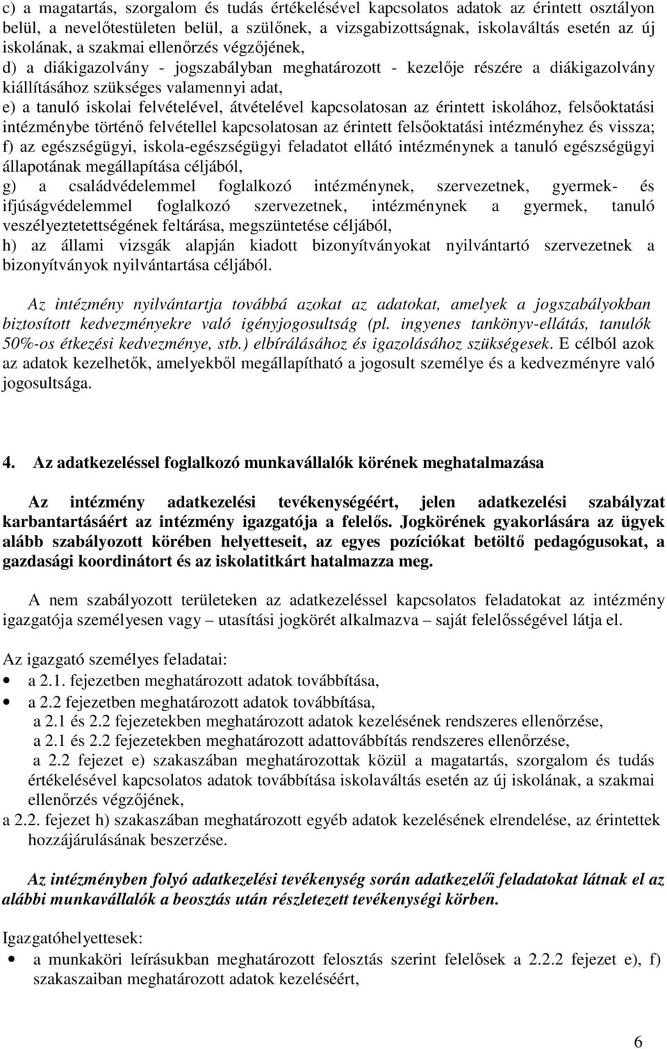 átvételével kapcsolatosan az érintett iskolához, felsőoktatási intézménybe történő felvétellel kapcsolatosan az érintett felsőoktatási intézményhez és vissza; f) az egészségügyi, iskola-egészségügyi