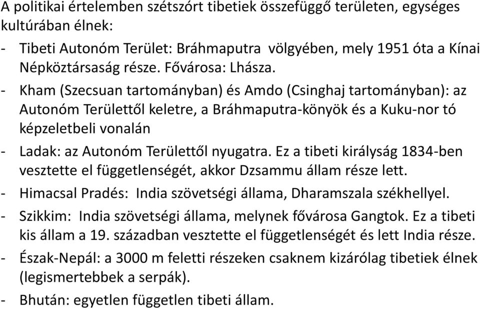 - Kham (Szecsuan tartományban) és Amdo (Csinghaj tartományban): az Autonóm Területtől keletre, a Bráhmaputra-könyök és a Kuku-nor tó képzeletbeli vonalán - Ladak: az Autonóm Területtől nyugatra.