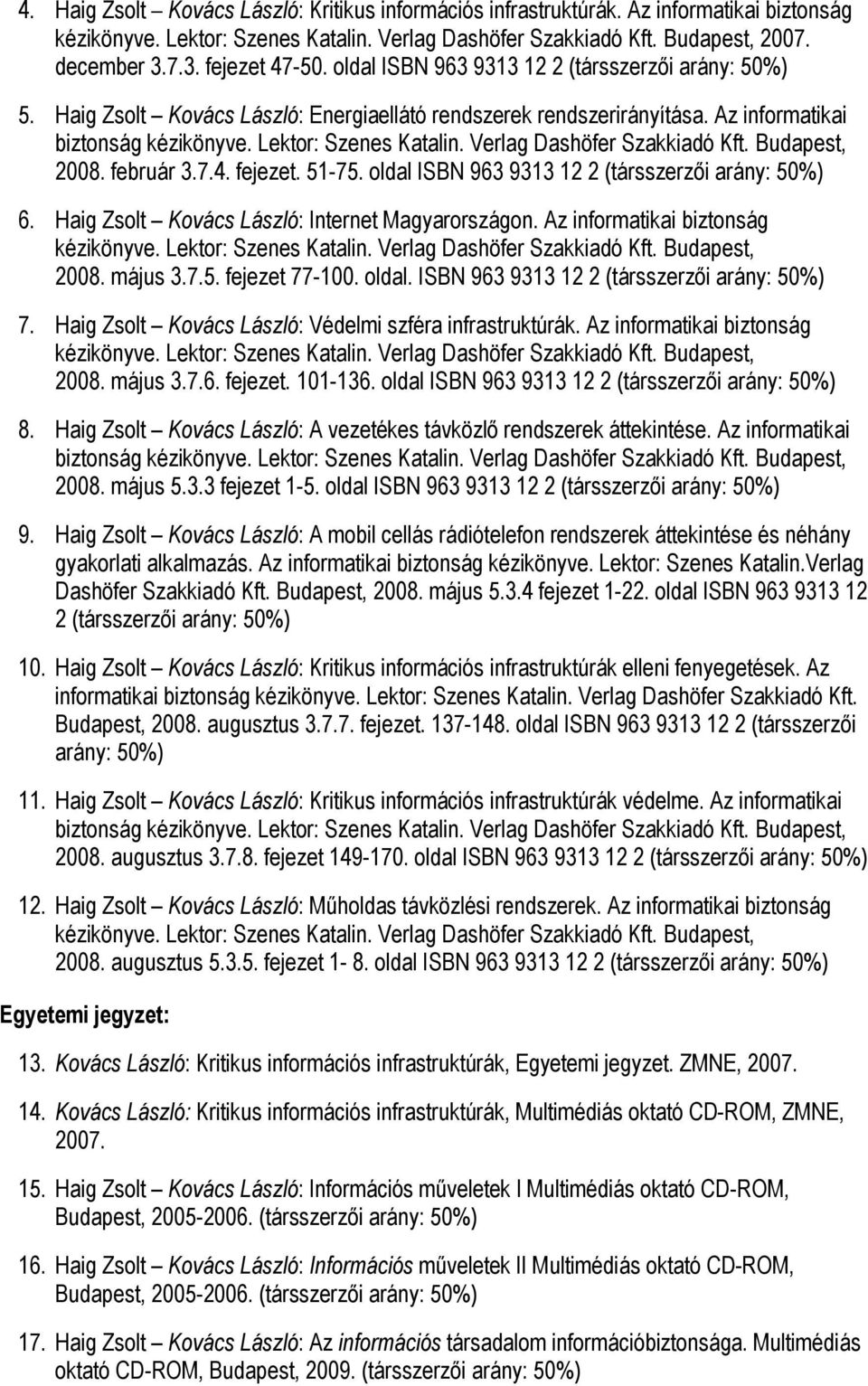 Lektor: Szenes Katalin. Verlag Dashöfer Szakkiadó Kft. Budapest, 2008. február 3.7.4. fejezet. 51-75. oldal ISBN 963 9313 12 2 (társszerzői arány: 50%) 6.