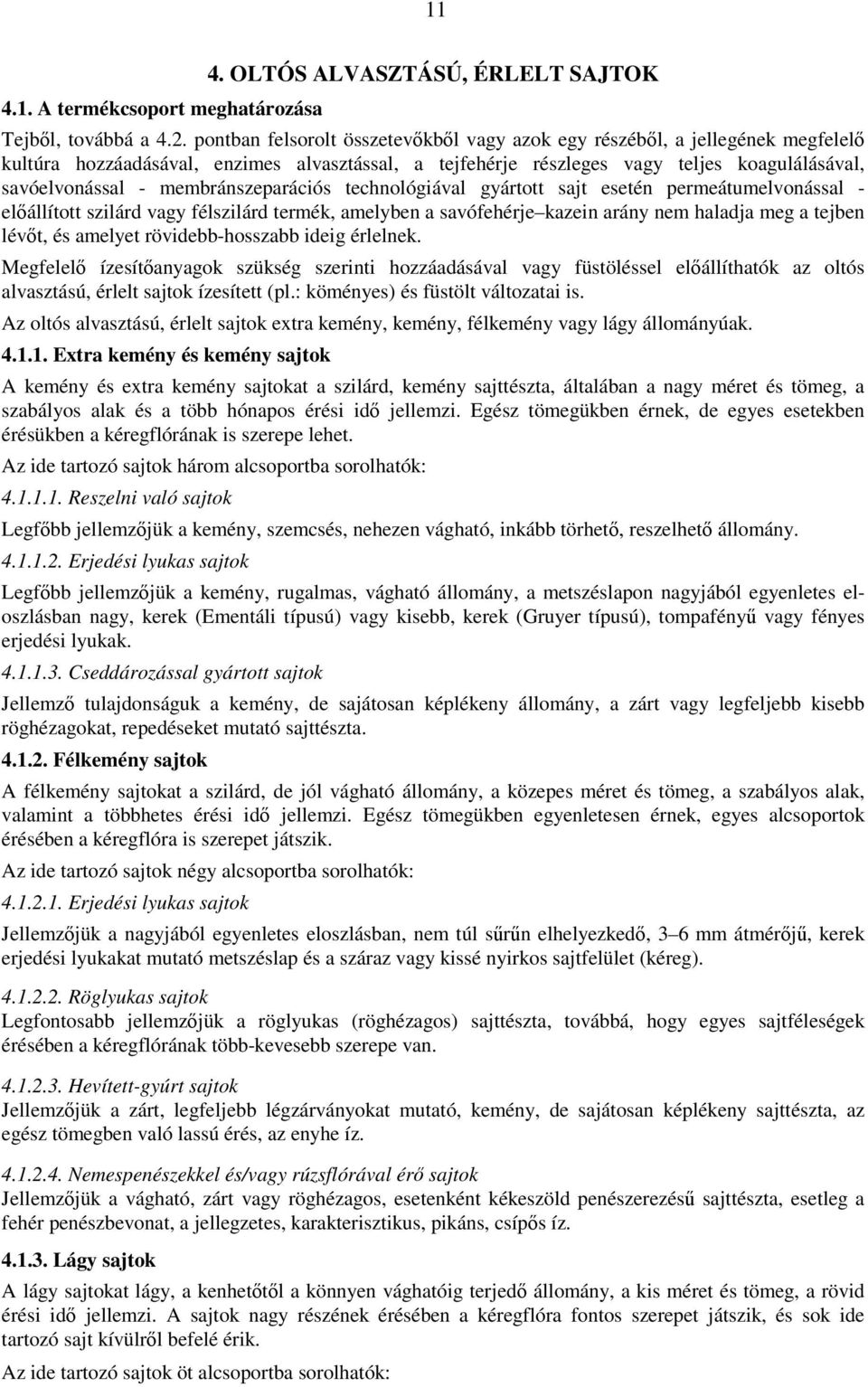 membránszeparációs technológiával gyártott sajt esetén permeátumelvonással - előállított szilárd vagy félszilárd termék, amelyben a savófehérje kazein arány nem haladja meg a tejben lévőt, és amelyet