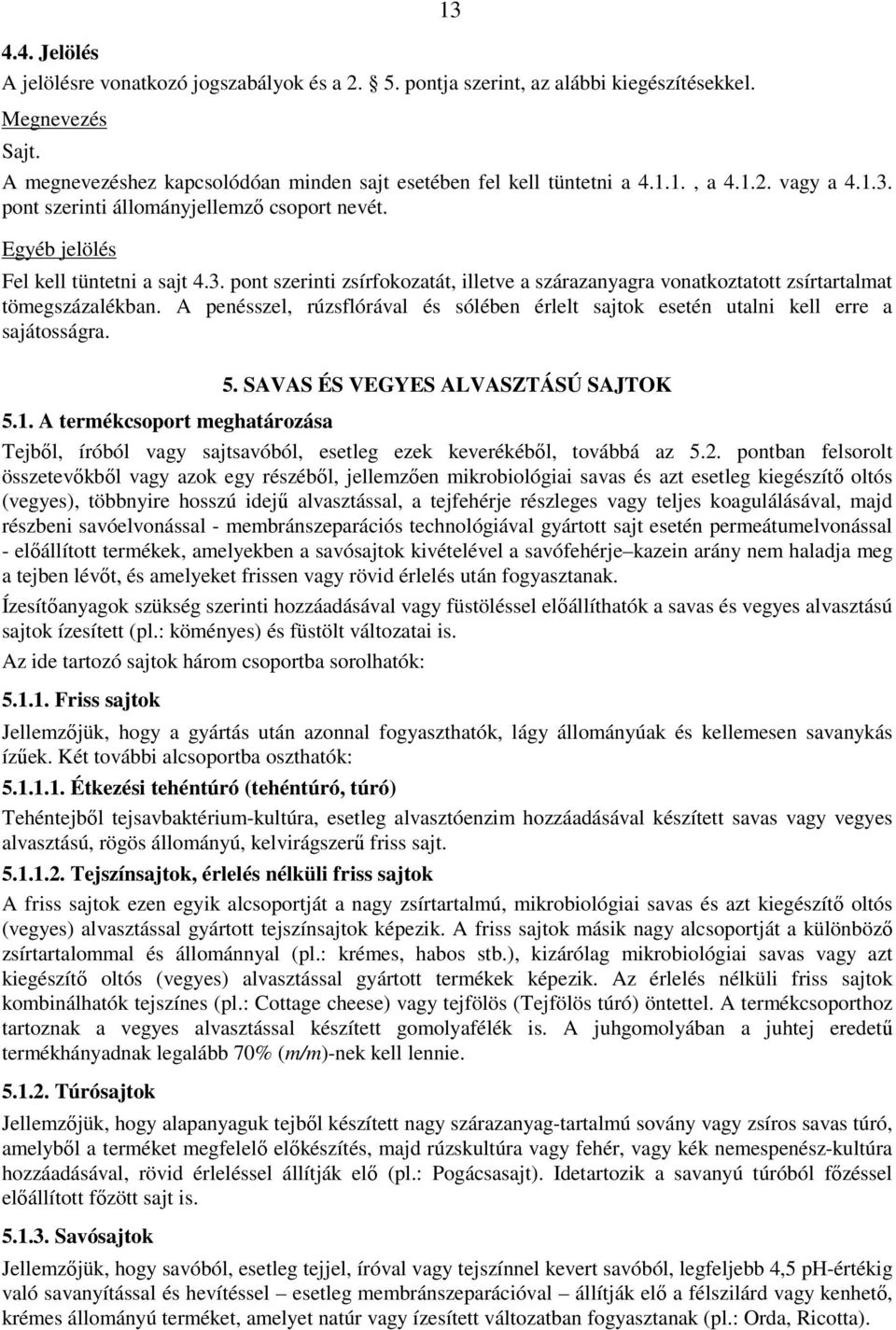 A penésszel, rúzsflórával és sólében érlelt sajtok esetén utalni kell erre a sajátosságra. 5. SAVAS ÉS VEGYES ALVASZTÁSÚ SAJTOK 5.1.