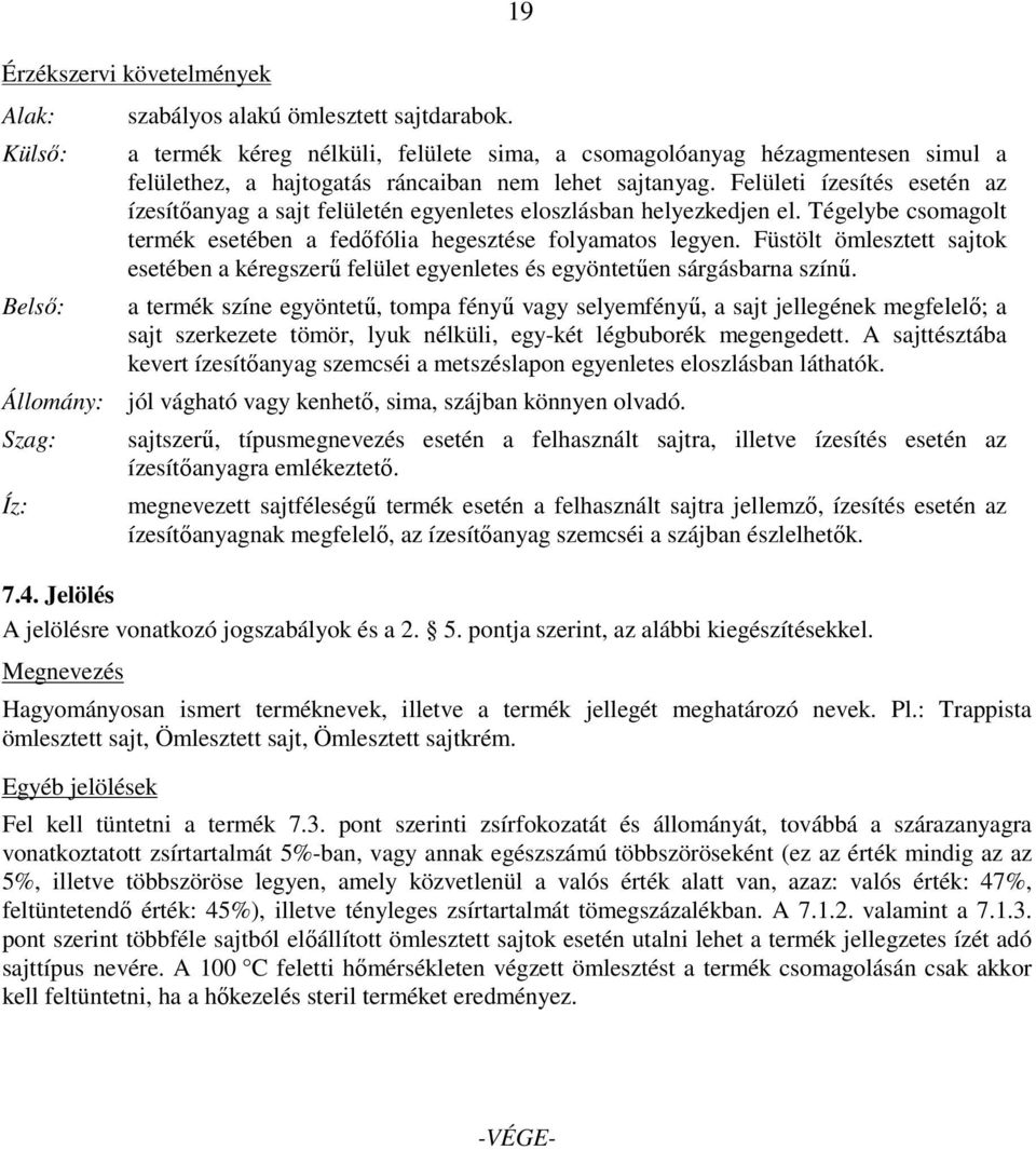 Felületi ízesítés esetén az ízesítőanyag a sajt felületén egyenletes eloszlásban helyezkedjen el. Tégelybe csomagolt termék esetében a fedőfólia hegesztése folyamatos legyen.