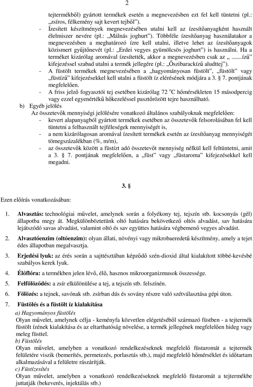 Többféle ízesítőanyag használatakor a megnevezésben a meghatározó ízre kell utalni, illetve lehet az ízesítőanyagok közismert gyűjtőnevét (pl.: Erdei vegyes gyümölcsös joghurt ) is használni.