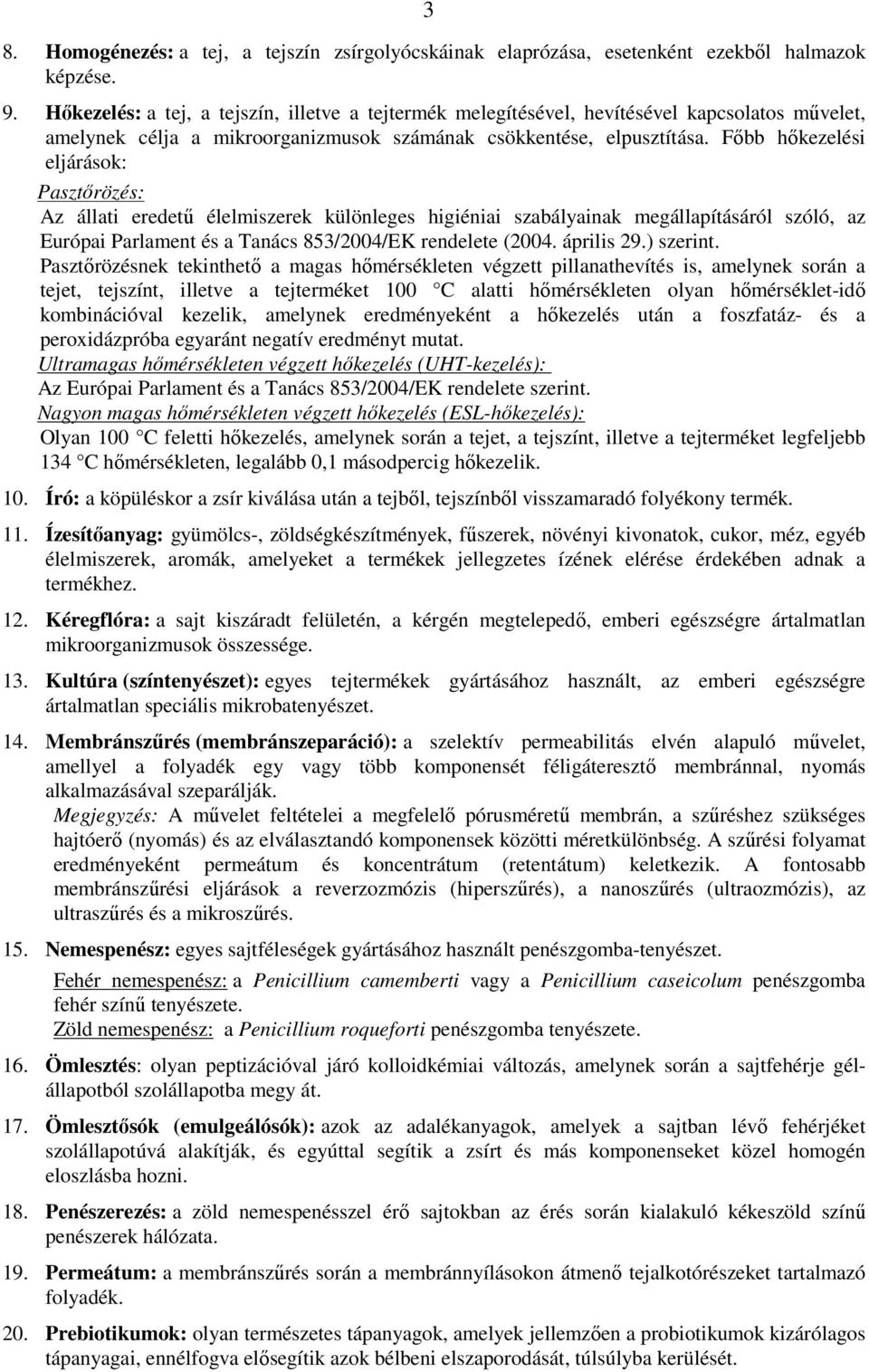 Főbb hőkezelési eljárások: Pasztőrözés: Az állati eredetű élelmiszerek különleges higiéniai szabályainak megállapításáról szóló, az Európai Parlament és a Tanács 853/2004/EK rendelete (2004.
