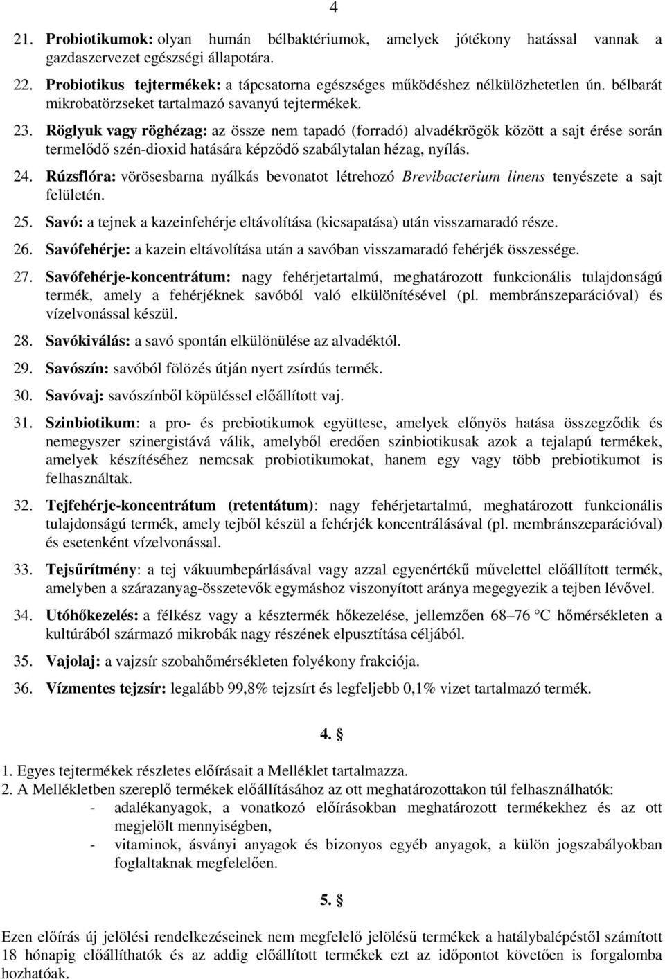 Röglyuk vagy röghézag: az össze nem tapadó (forradó) alvadékrögök között a sajt érése során termelődő szén-dioxid hatására képződő szabálytalan hézag, nyílás. 24.