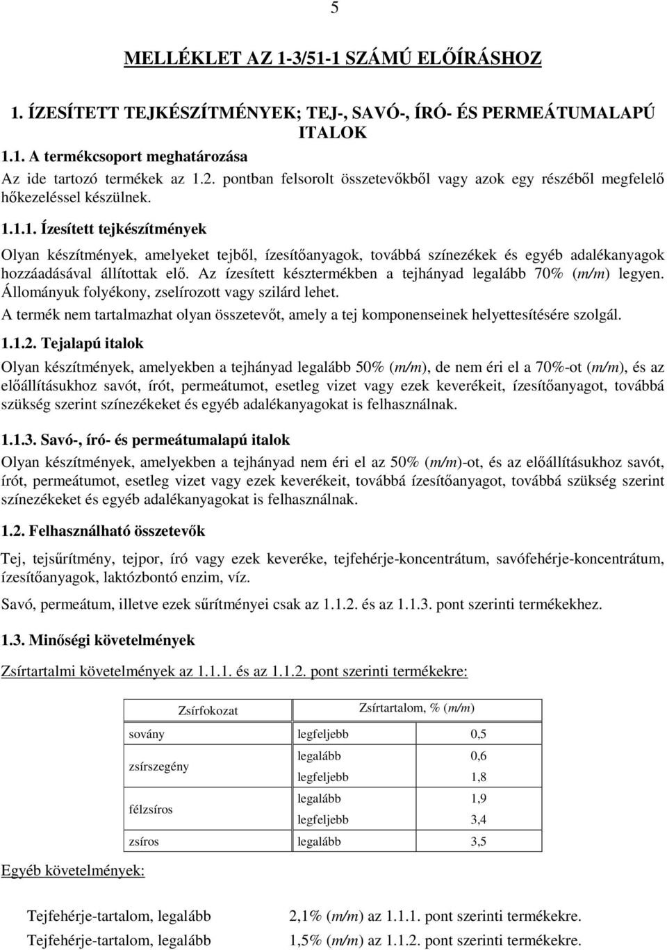 1.1. Ízesített tejkészítmények Olyan készítmények, amelyeket tejből, ízesítőanyagok, továbbá színezékek és egyéb adalékanyagok hozzáadásával állítottak elő.