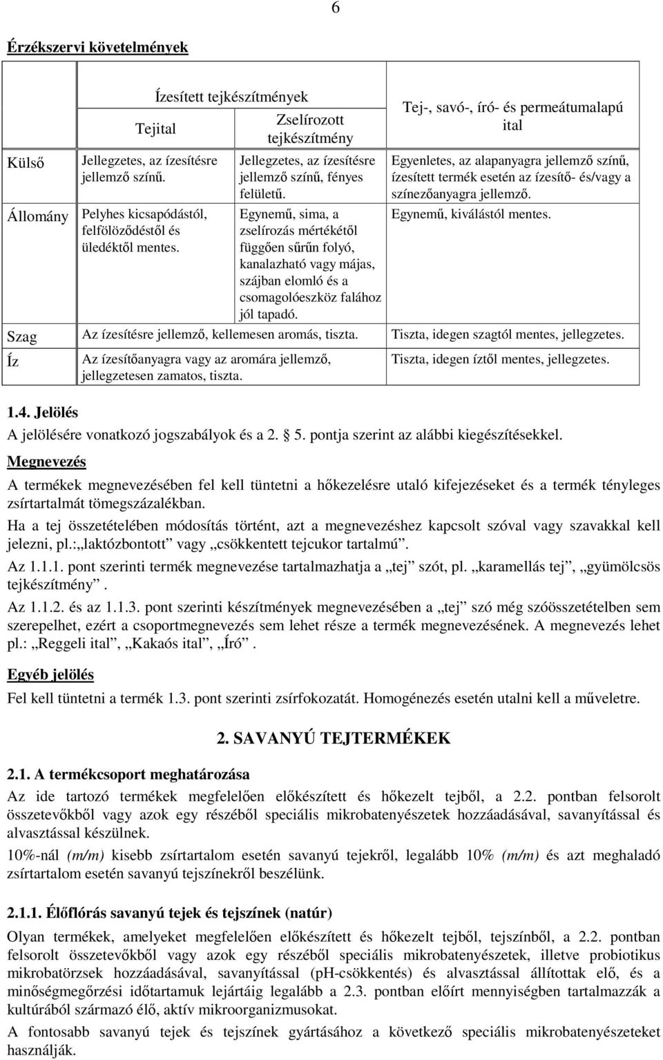 Egynemű, sima, a zselírozás mértékétől függően sűrűn folyó, kanalazható vagy májas, szájban elomló és a csomagolóeszköz falához jól tapadó.