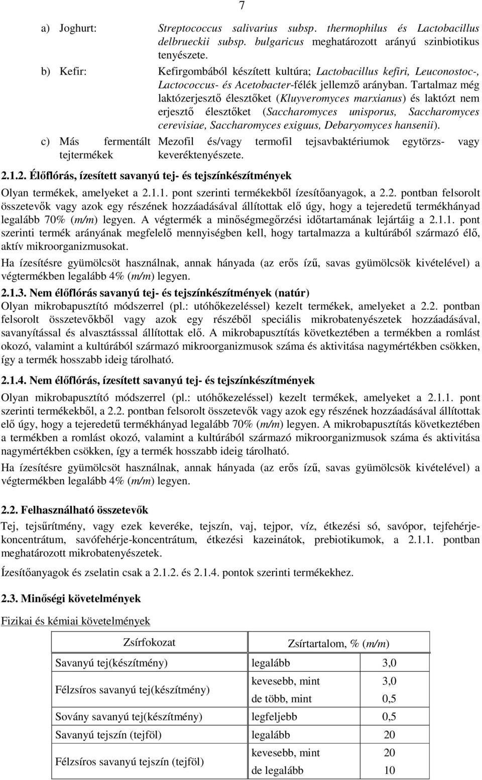 Tartalmaz még laktózerjesztő élesztőket (Kluyveromyces marxianus) és laktózt nem erjesztő élesztőket (Saccharomyces unisporus, Saccharomyces cerevisiae, Saccharomyces exiguus, Debaryomyces hansenii).