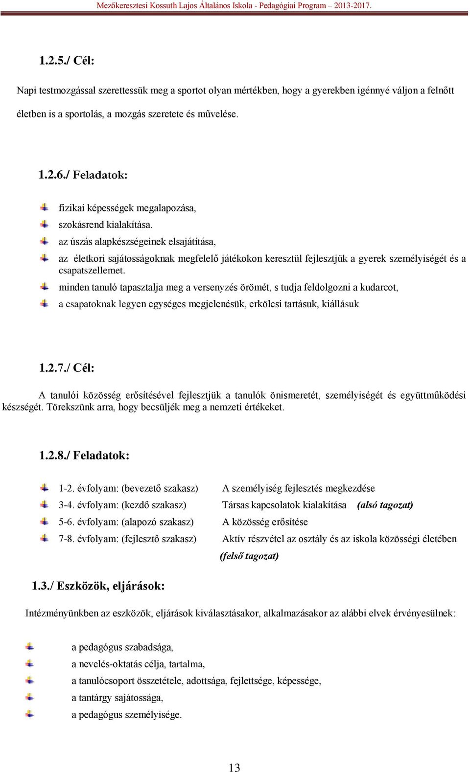 az úszás alapkészségeinek elsajátítása, az életkori sajátosságoknak megfelelő játékokon keresztül fejlesztjük a gyerek személyiségét és a csapatszellemet.