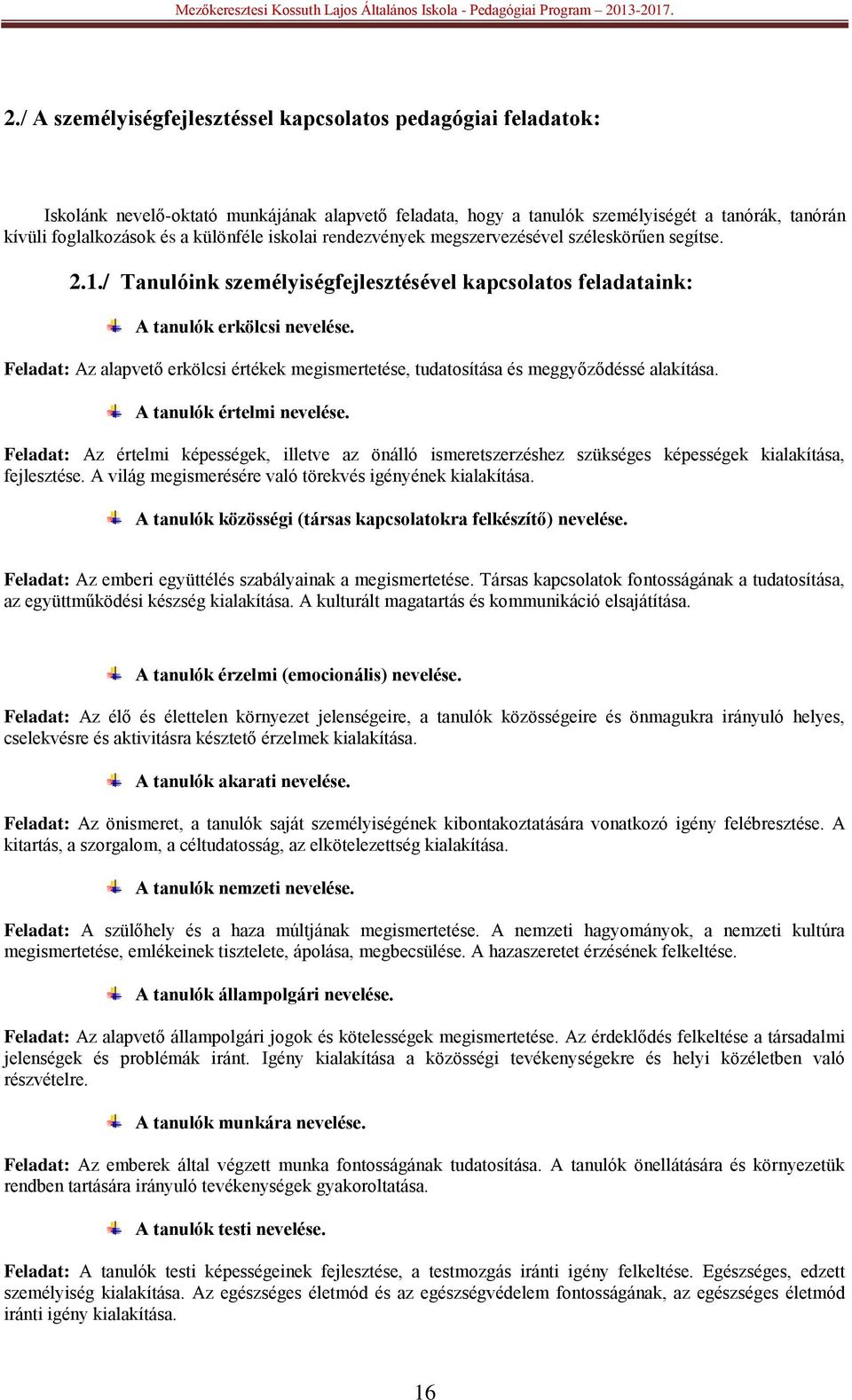 Feladat: Az alapvető erkölcsi értékek megismertetése, tudatosítása és meggyőződéssé alakítása. A tanulók értelmi nevelése.