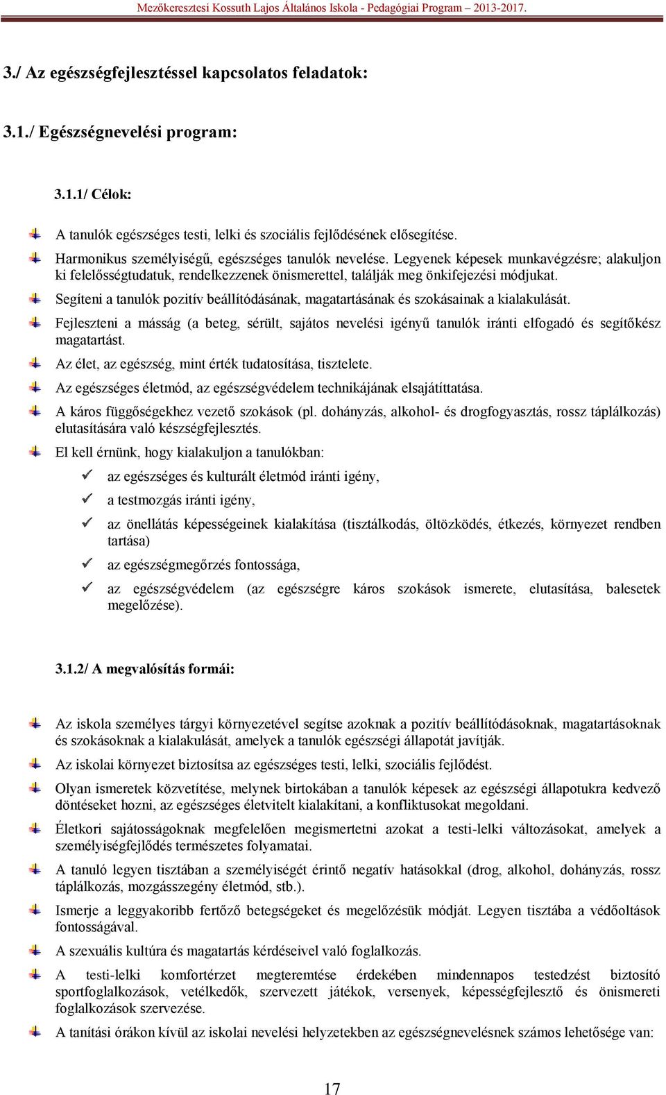 Segíteni a tanulók pozitív beállítódásának, magatartásának és szokásainak a kialakulását.