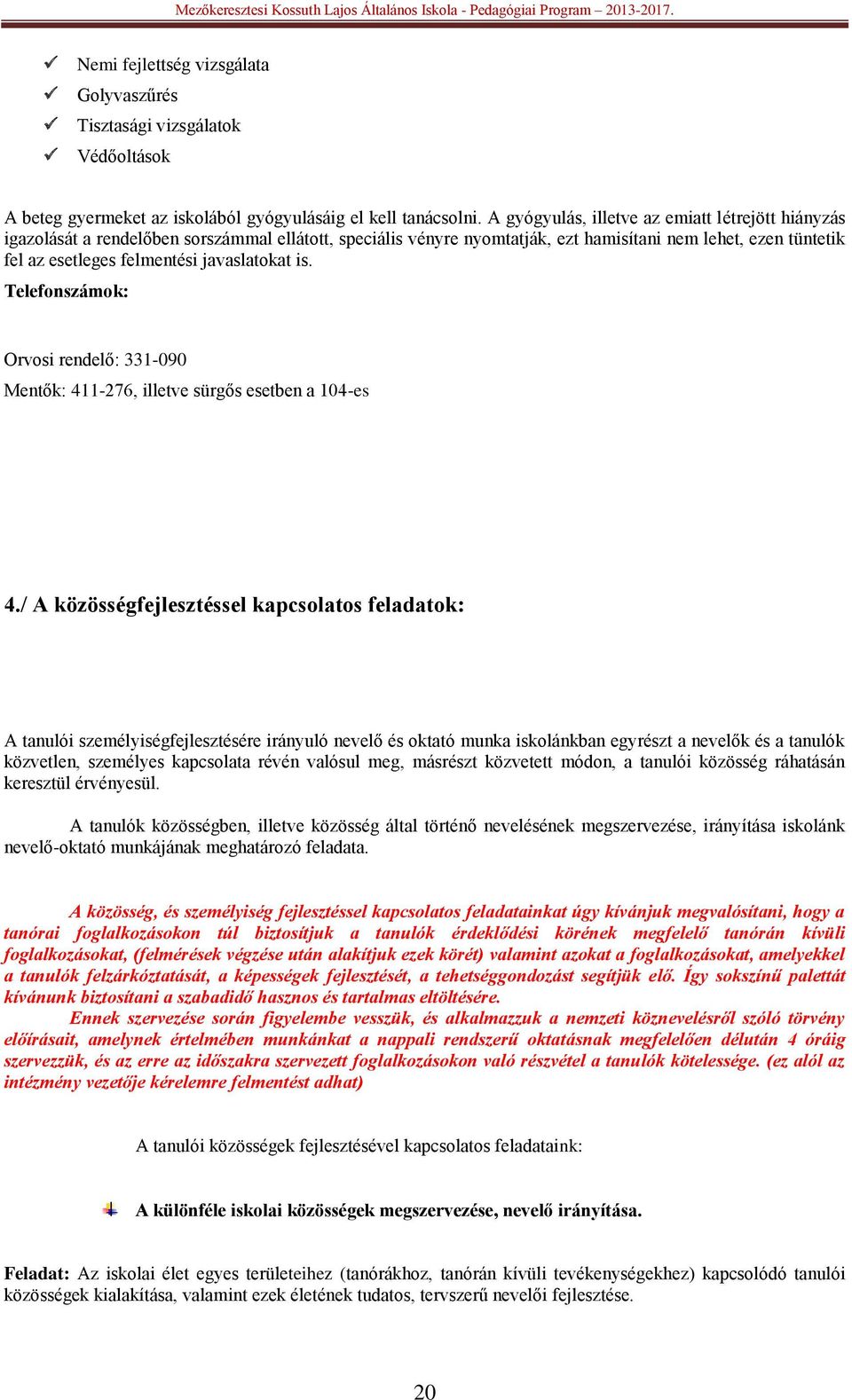 javaslatokat is. Telefonszámok: Orvosi rendelő: 331-090 Mentők: 411-276, illetve sürgős esetben a 104-es 4.