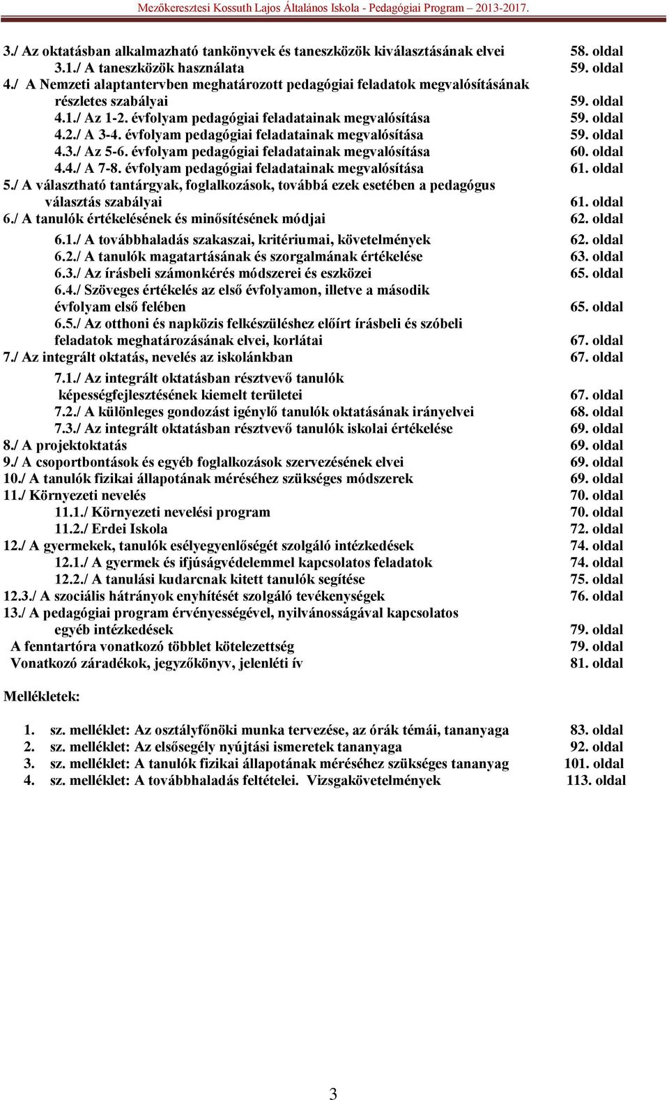 évfolyam pedagógiai feladatainak megvalósítása 59. oldal 4.3./ Az 5-6. évfolyam pedagógiai feladatainak megvalósítása 60. oldal 4.4./ A 7-8. évfolyam pedagógiai feladatainak megvalósítása 61. oldal 5.