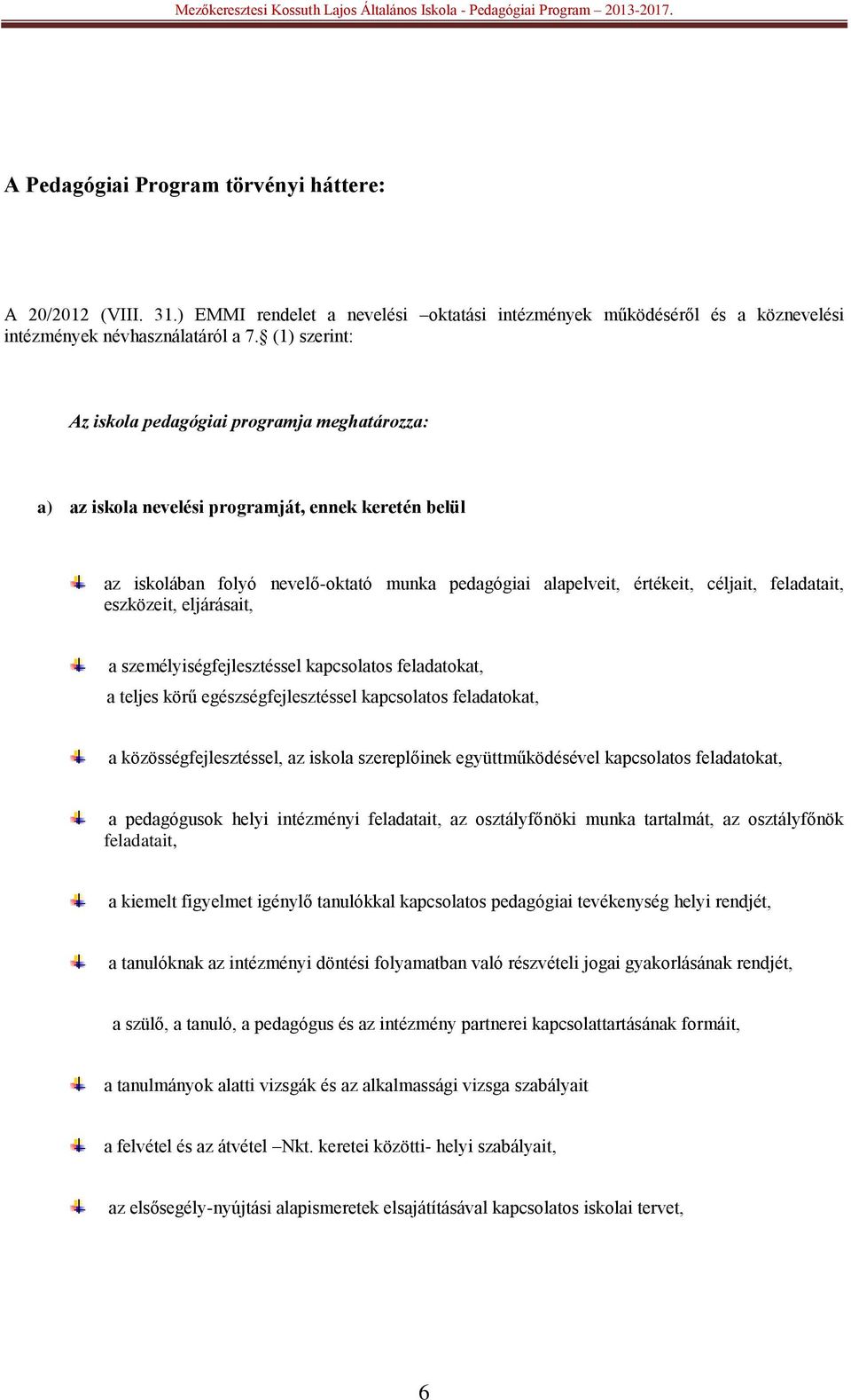 feladatait, eszközeit, eljárásait, a személyiségfejlesztéssel kapcsolatos feladatokat, a teljes körű egészségfejlesztéssel kapcsolatos feladatokat, a közösségfejlesztéssel, az iskola szereplőinek