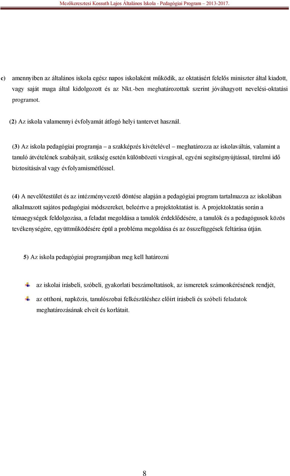 (3) Az iskola pedagógiai programja a szakképzés kivételével meghatározza az iskolaváltás, valamint a tanuló átvételének szabályait, szükség esetén különbözeti vizsgával, egyéni segítségnyújtással,